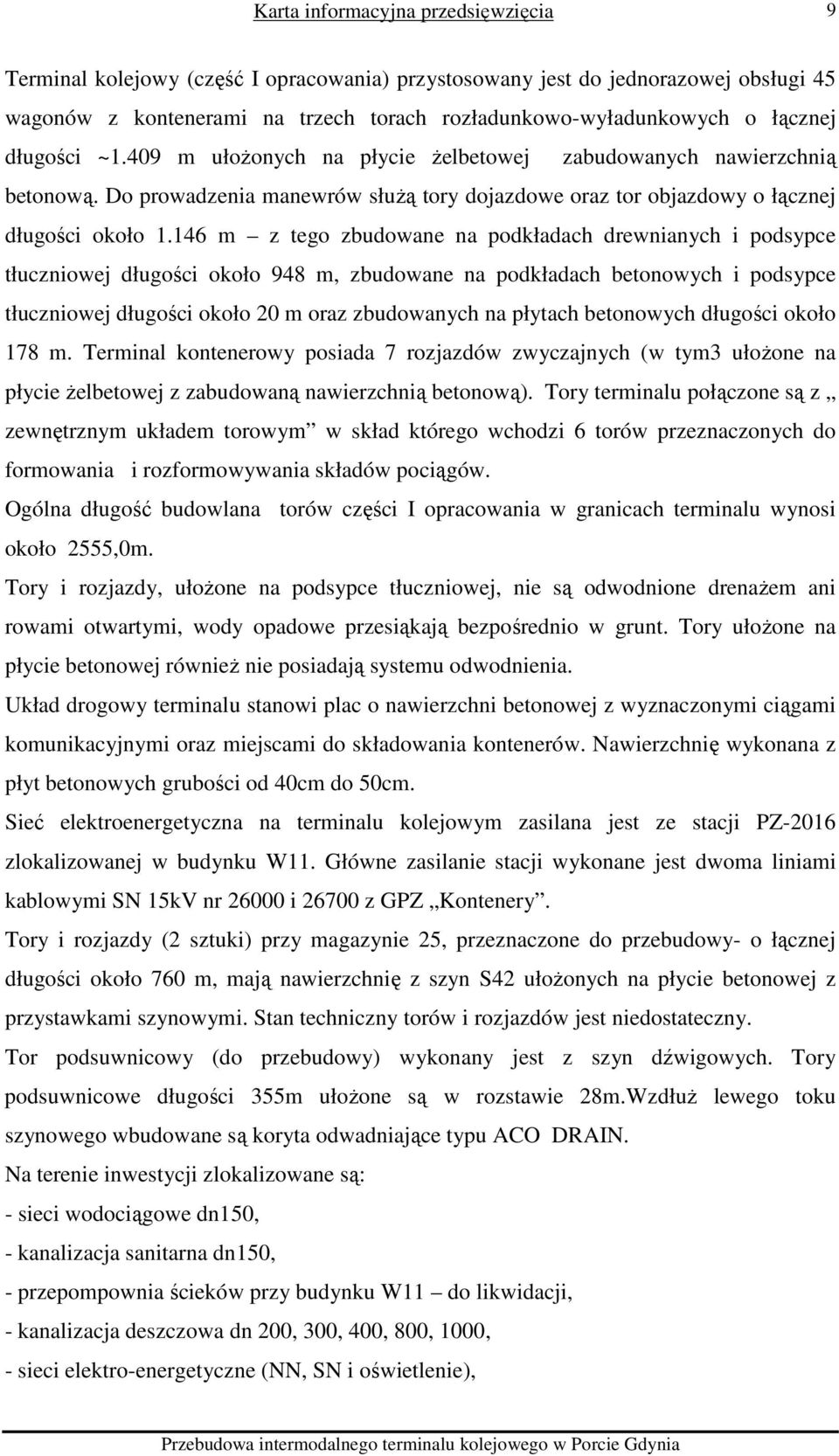 146 m z tego zbudowane na podkładach drewnianych i podsypce tłuczniowej długości około 948 m, zbudowane na podkładach betonowych i podsypce tłuczniowej długości około 20 m oraz zbudowanych na płytach