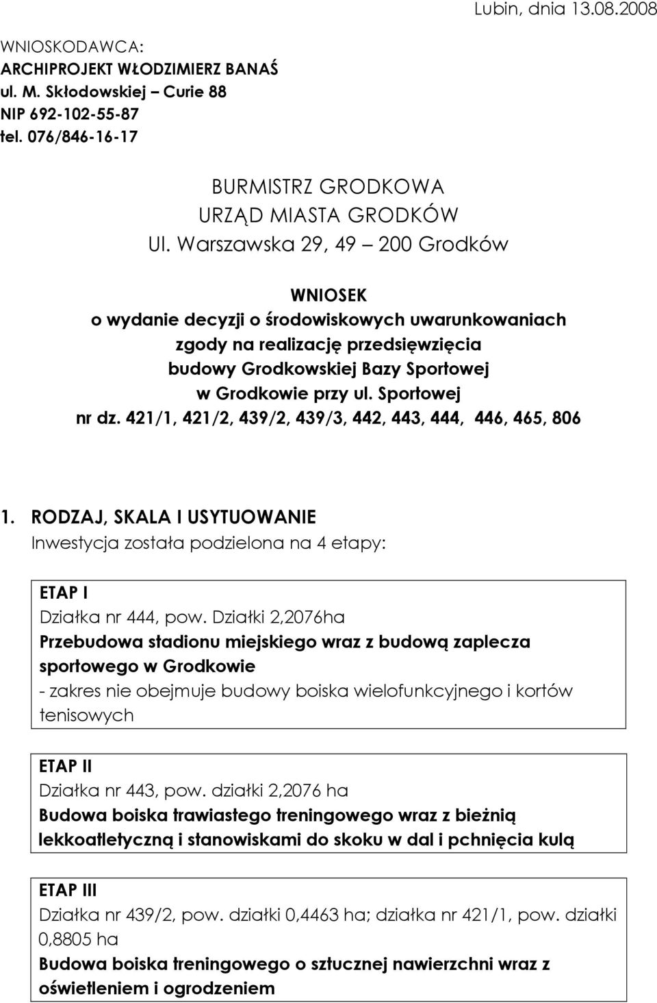 421/1, 421/2, 439/2, 439/3, 442, 443, 444, 446, 465, 806 1. RODZAJ, SKALA I USYTUOWANIE Inwestycja została podzielona na 4 etapy: ETAP I Działka nr 444, pow.