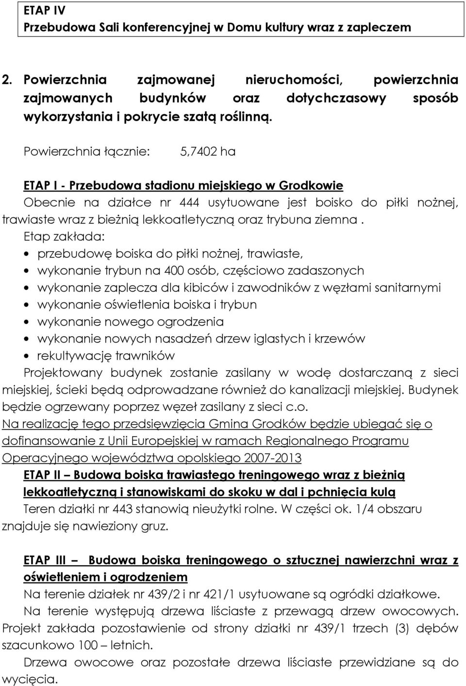 Powierzchnia łącznie: 5,7402 ha ETAP I - Przebudowa stadionu miejskiego w Grodkowie Obecnie na działce nr 444 usytuowane jest boisko do piłki noŝnej, trawiaste wraz z bieŝnią lekkoatletyczną oraz