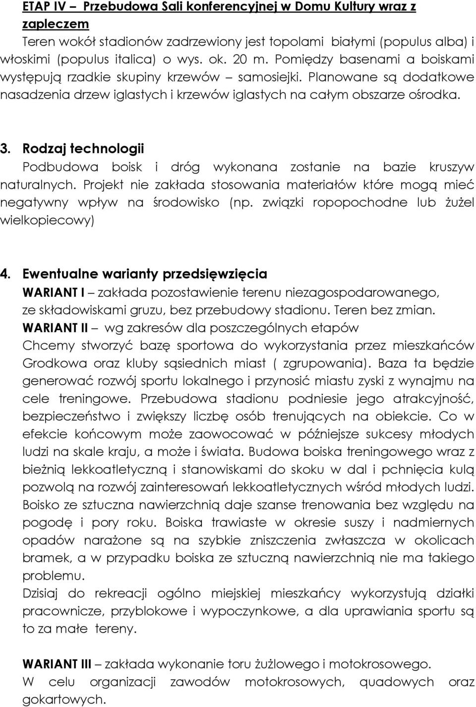 Rodzaj technologii Podbudowa boisk i dróg wykonana zostanie na bazie kruszyw naturalnych. Projekt nie zakłada stosowania materiałów które mogą mieć negatywny wpływ na środowisko (np.