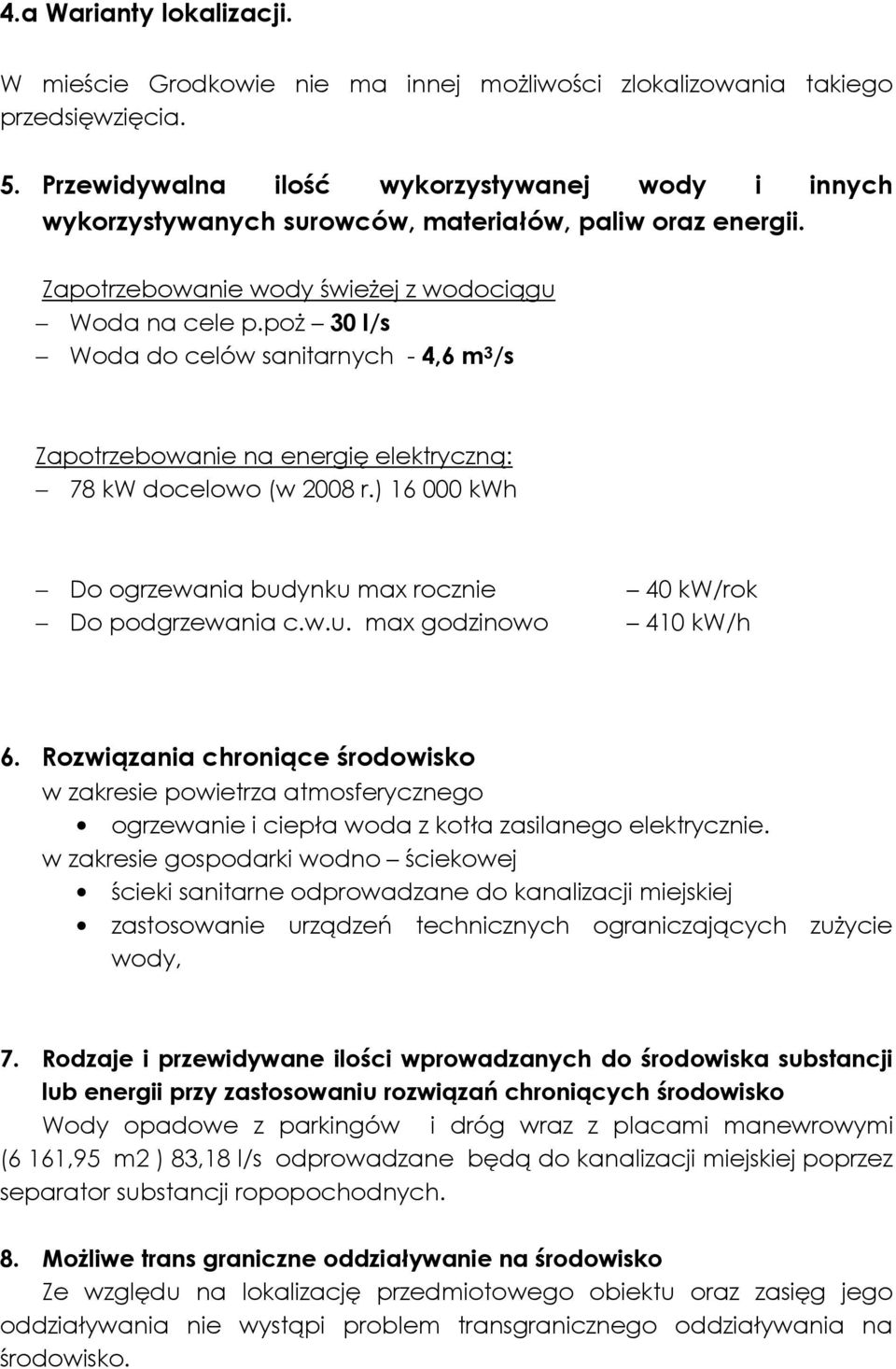 poŝ 30 l/s Woda do celów sanitarnych - 4,6 m 3 /s Zapotrzebowanie na energię elektryczną: 78 kw docelowo (w 2008 r.) 16 000 kwh Do ogrzewania budynku max rocznie Do podgrzewania c.w.u. max godzinowo 40 kw/rok 410 kw/h 6.