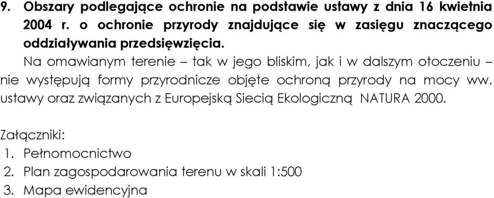 Na omawianym terenie tak w jego bliskim, jak i w dalszym otoczeniu nie występują formy przyrodnicze objęte ochroną