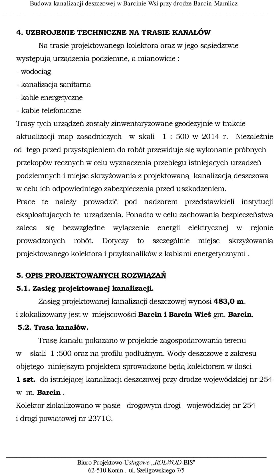Niezależnie od tego przed przystąpieniem do robót przewiduje się wykonanie próbnych przekopów ręcznych w celu wyznaczenia przebiegu istniejących urządzeń podziemnych i miejsc skrzyżowania z