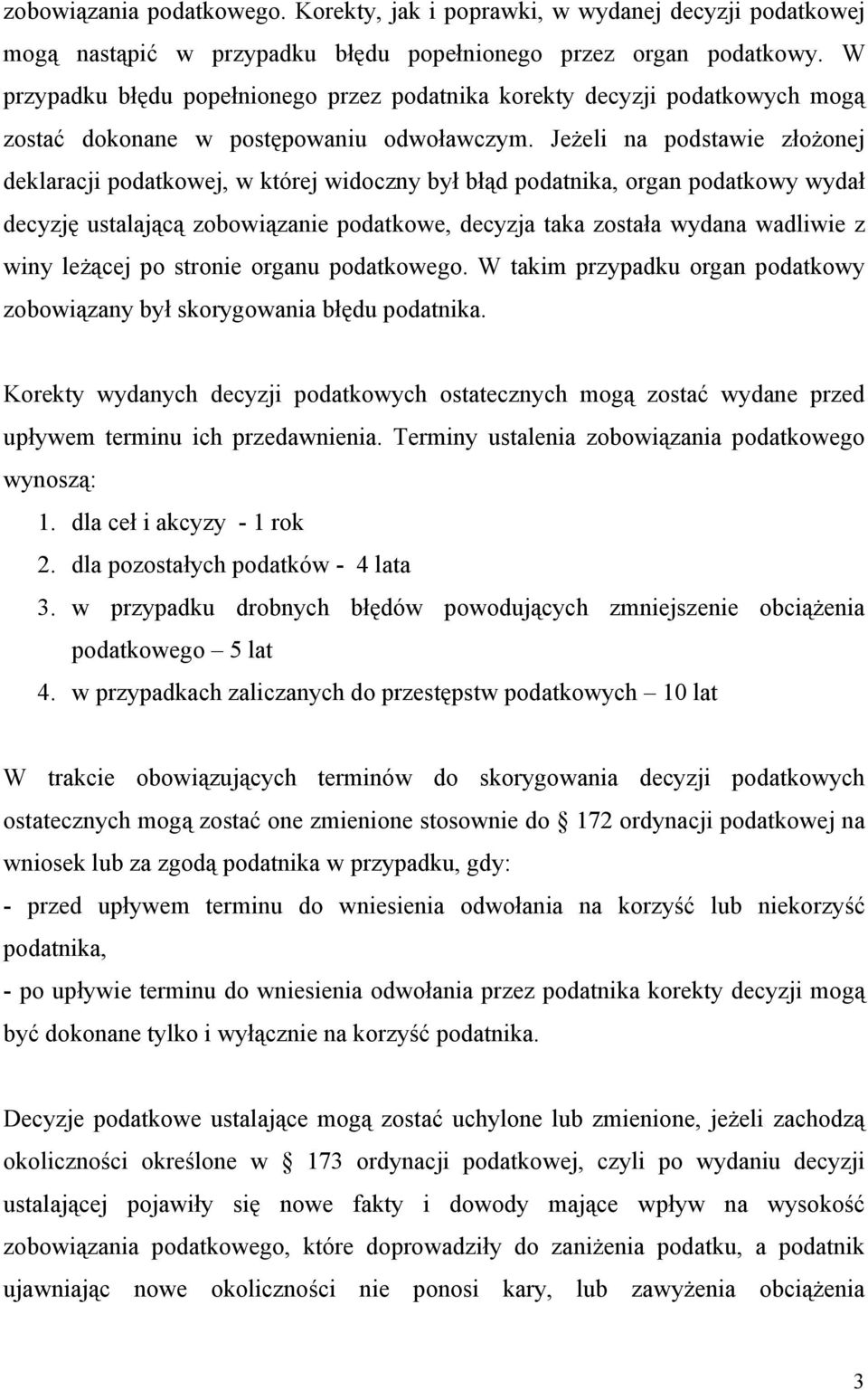 Jeżeli na podstawie złożonej deklaracji podatkowej, w której widoczny był błąd podatnika, organ podatkowy wydał decyzję ustalającą zobowiązanie podatkowe, decyzja taka została wydana wadliwie z winy