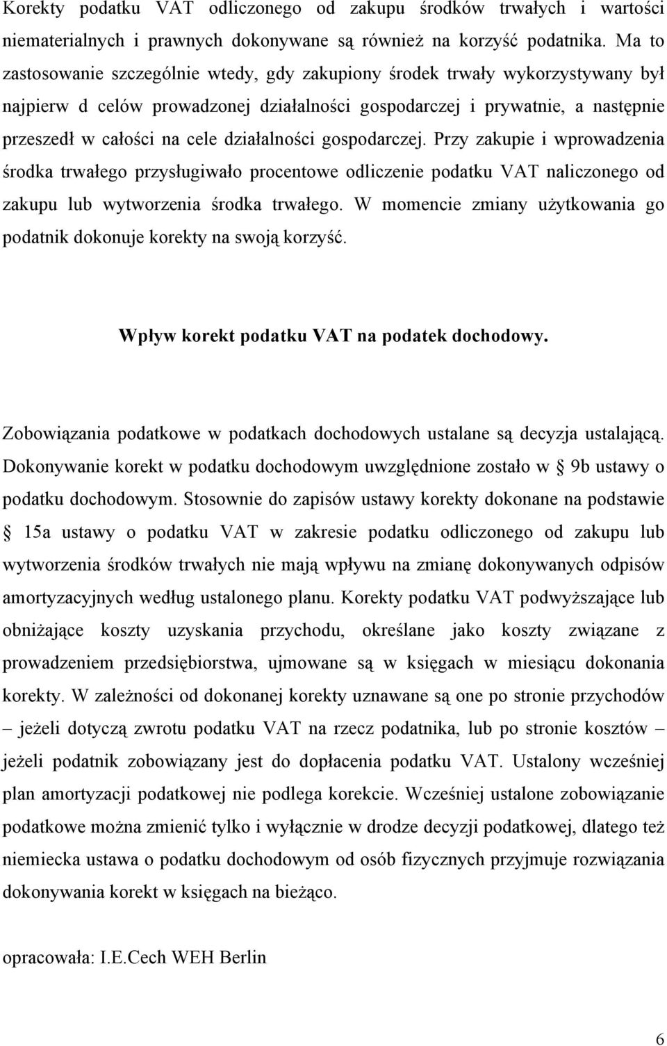 działalności gospodarczej. Przy zakupie i wprowadzenia środka trwałego przysługiwało procentowe odliczenie podatku VAT naliczonego od zakupu lub wytworzenia środka trwałego.