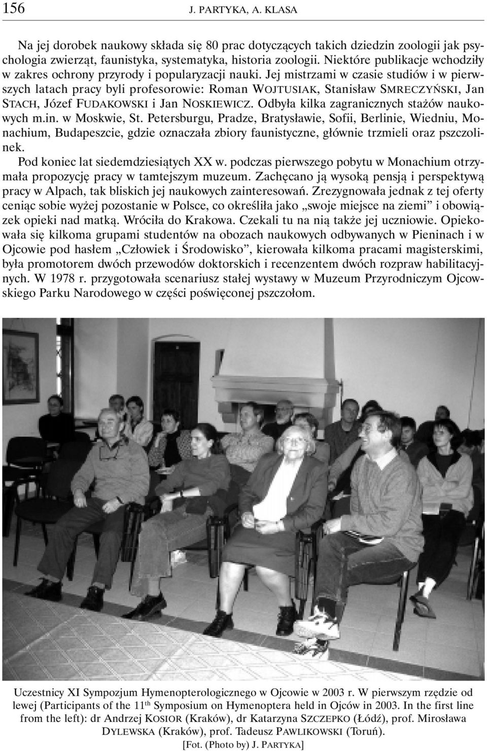 Jej mistrzami w czasie studiów i w pierwszych latach pracy byli profesorowie: Roman WOJTUSIAK, Stanisław SMRECZYŃSKI, Jan STACH, Józef FUDAKOWSKI i Jan NOSKIEWICZ.
