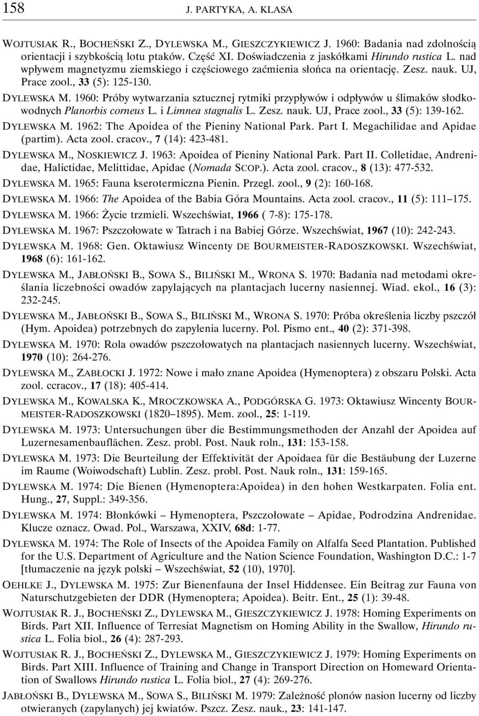 1960: Próby wytwarzania sztucznej rytmiki przypływów i odpływów u ślimaków słodkowodnych Planorbis corneus L. i Limnea stagnalis L. Zesz. nauk. UJ, Prace zool., 33 (5): 139-162. DYLEWSKA M.
