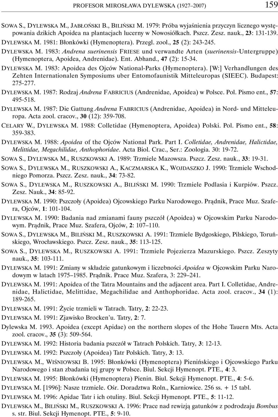 , 25 (2): 243-245. DYLEWSKA M. 1983: Andrena suerinensis FRIESE und verwandte Arten (suerinensis-untergruppe) (Hymenoptera, Apoidea, Andrenidae). Ent. Abhand., 47 (2): 15-34. DYLEWSKA M. 1983: Apoidea des Ojców National-Parks (Hymenoptera).