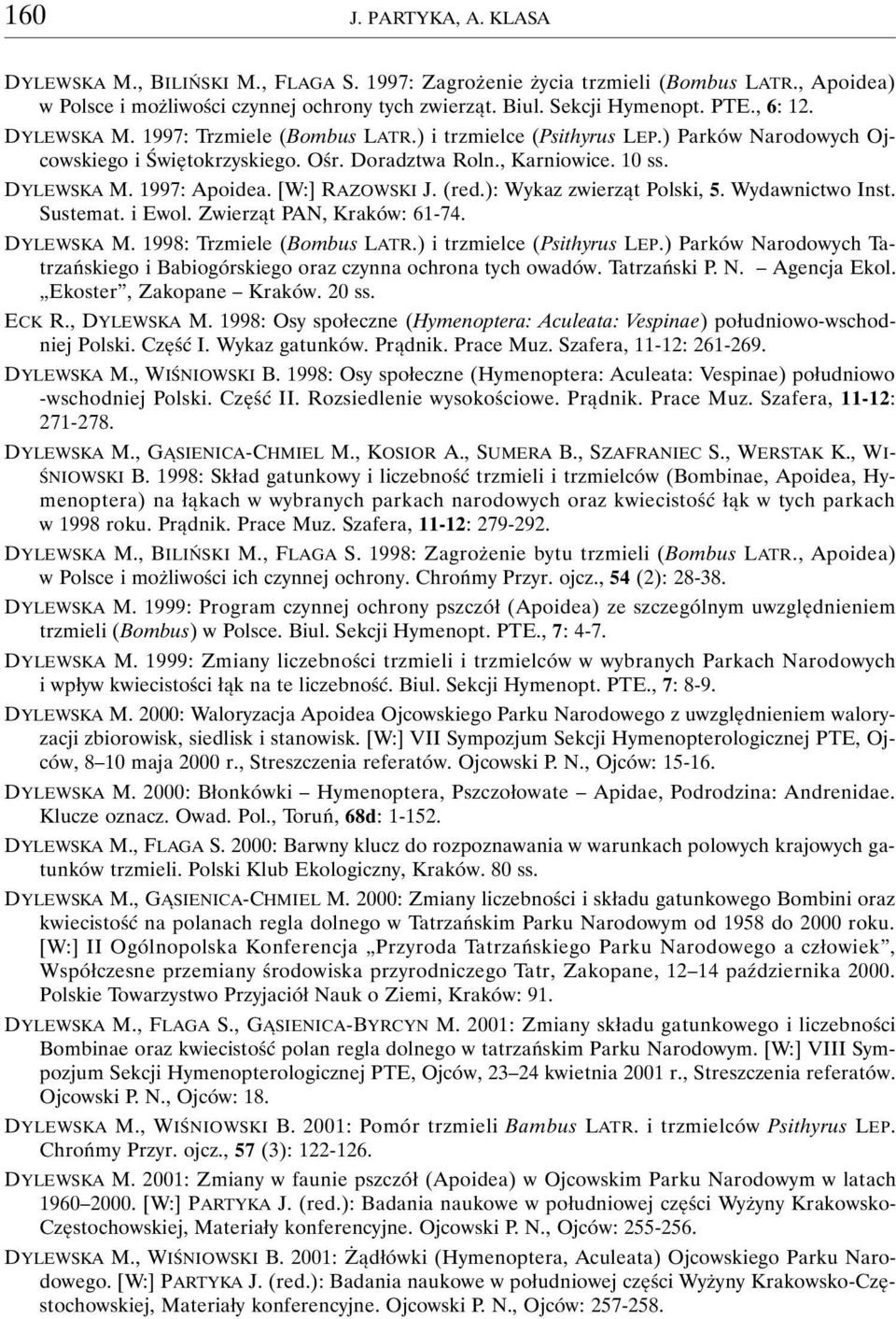 [W:] RAZOWSKI J. (red.): Wykaz zwierząt Polski, 5. Wydawnictwo Inst. Sustemat. i Ewol. Zwierząt PAN, Kraków: 61-74. DYLEWSKA M. 1998: Trzmiele (Bombus LATR.) i trzmielce (Psithyrus LEP.
