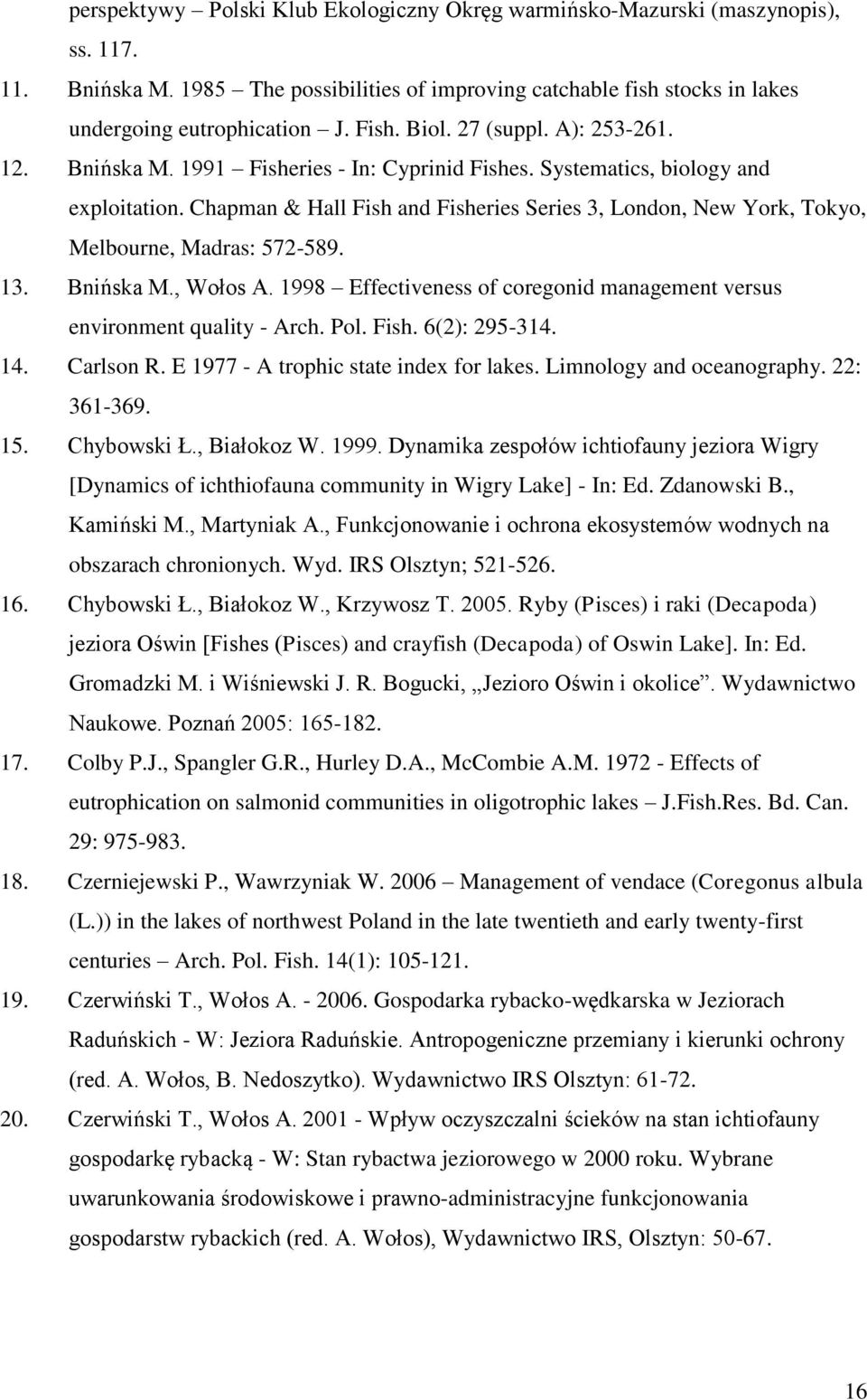 Chapman & Hall Fish and Fisheries Series 3, London, New York, Tokyo, Melbourne, Madras: 572-589. 13. Bnińska M., Wołos A. 1998 Effectiveness of coregonid management versus environment quality - Arch.