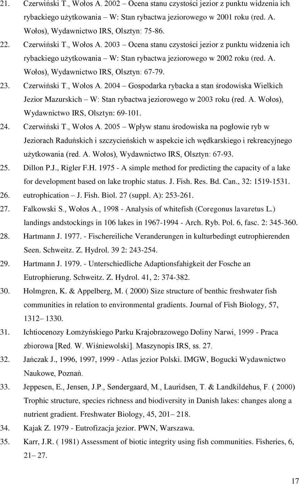 23. Czerwiński T., Wołos A. 2004 Gospodarka rybacka a stan środowiska Wielkich Jezior Mazurskich W: Stan rybactwa jeziorowego w 2003 roku (red. A. Wołos), Wydawnictwo IRS, Olsztyn: 69-101. 24.