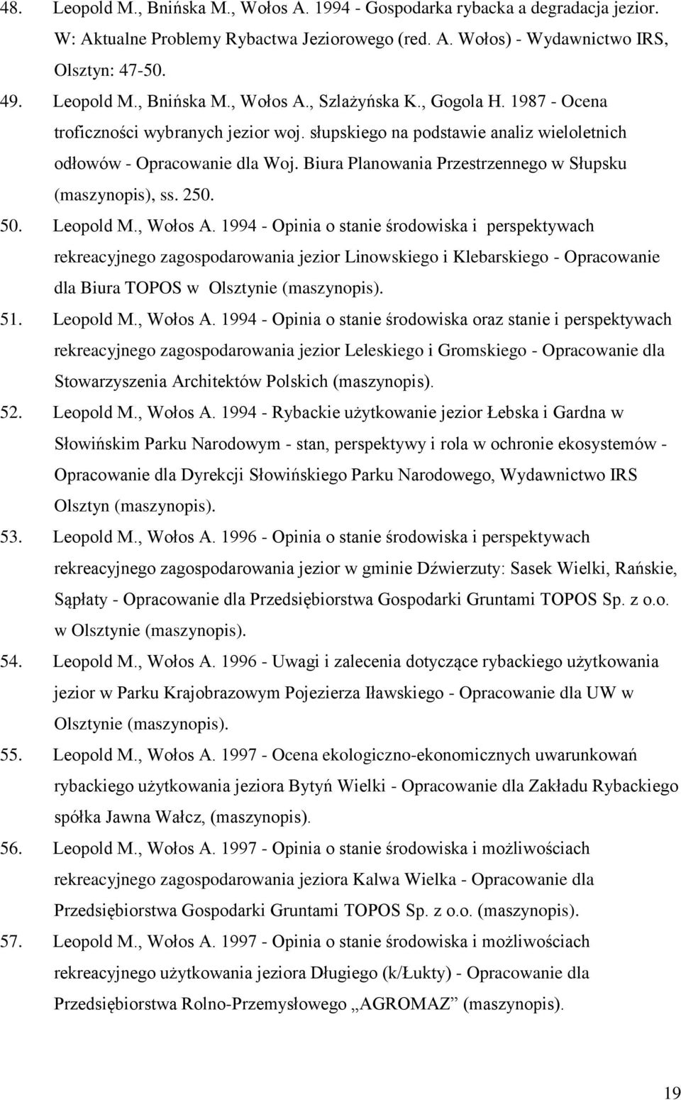 50. Leopold M., Wołos A. 1994 - Opinia o stanie środowiska i perspektywach rekreacyjnego zagospodarowania jezior Linowskiego i Klebarskiego - Opracowanie dla Biura TOPOS w Olsztynie (maszynopis). 51.