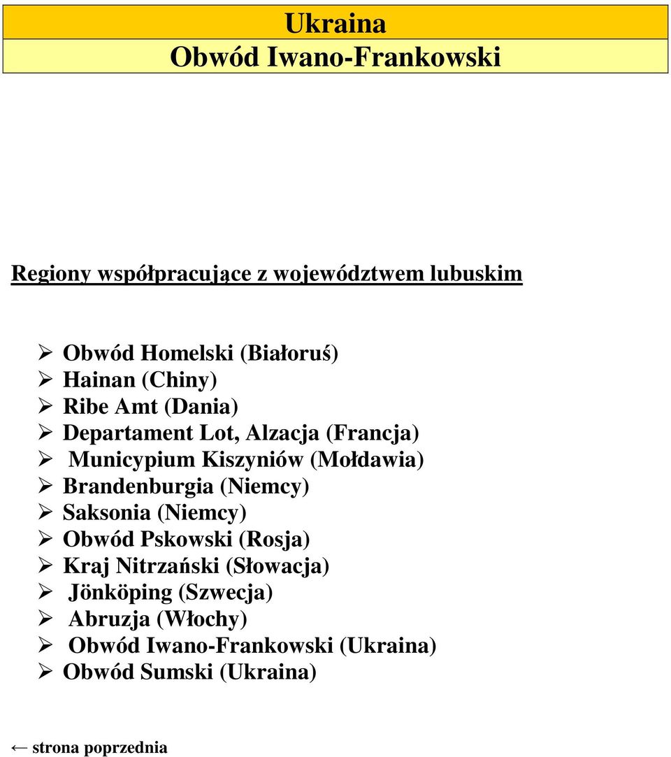 Kiszyniów (Mołdawia) Brandenburgia (Niemcy) Saksonia (Niemcy) Obwód Pskowski (Rosja) Kraj