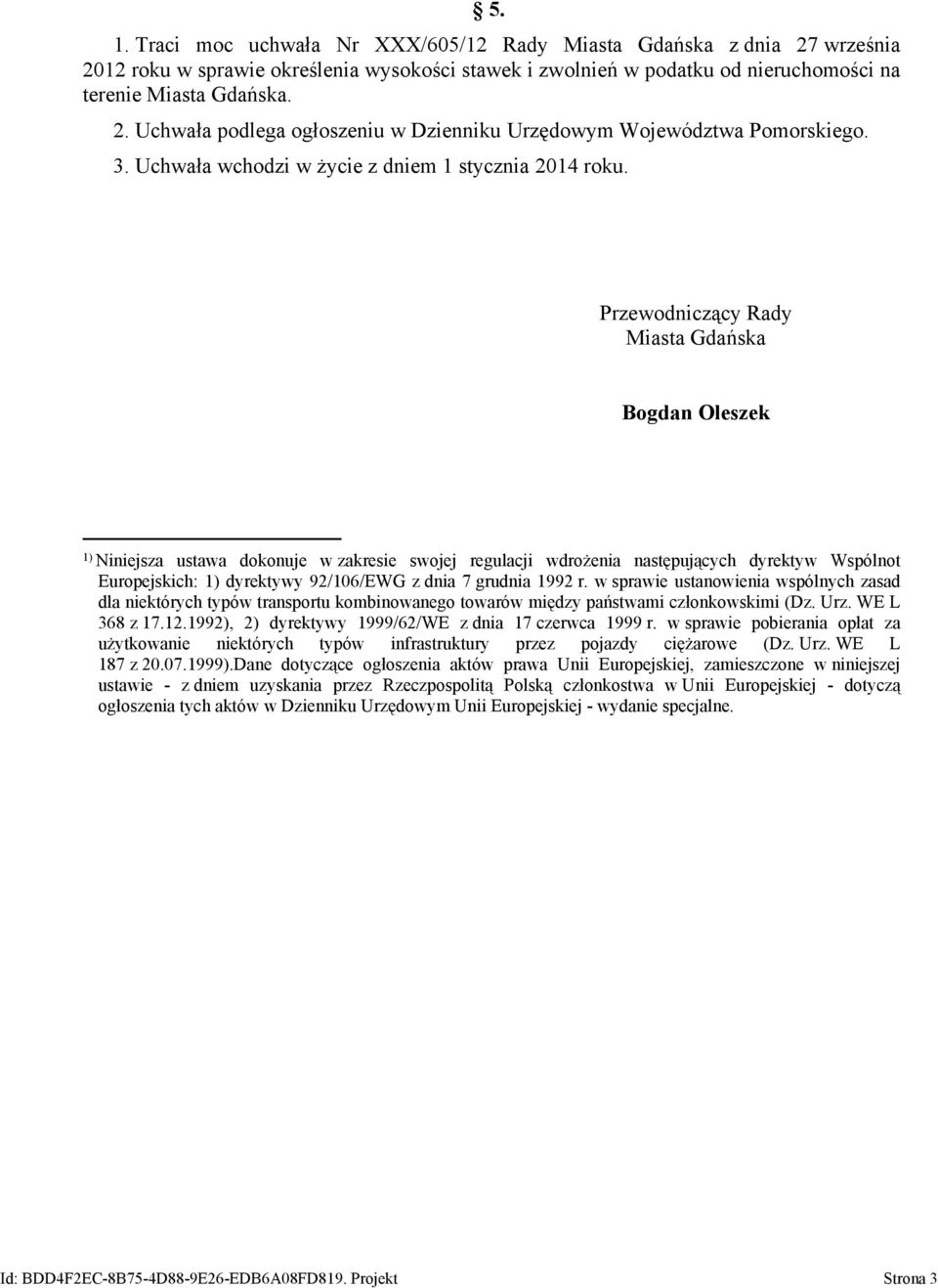 Przewodniczący Rady Miasta Gdańska Bogdan Oleszek 1) Niniejsza ustawa dokonuje w zakresie swojej regulacji wdrożenia następujących dyrektyw Wspólnot Europejskich: 1) dyrektywy 92/106/EWG z dnia 7