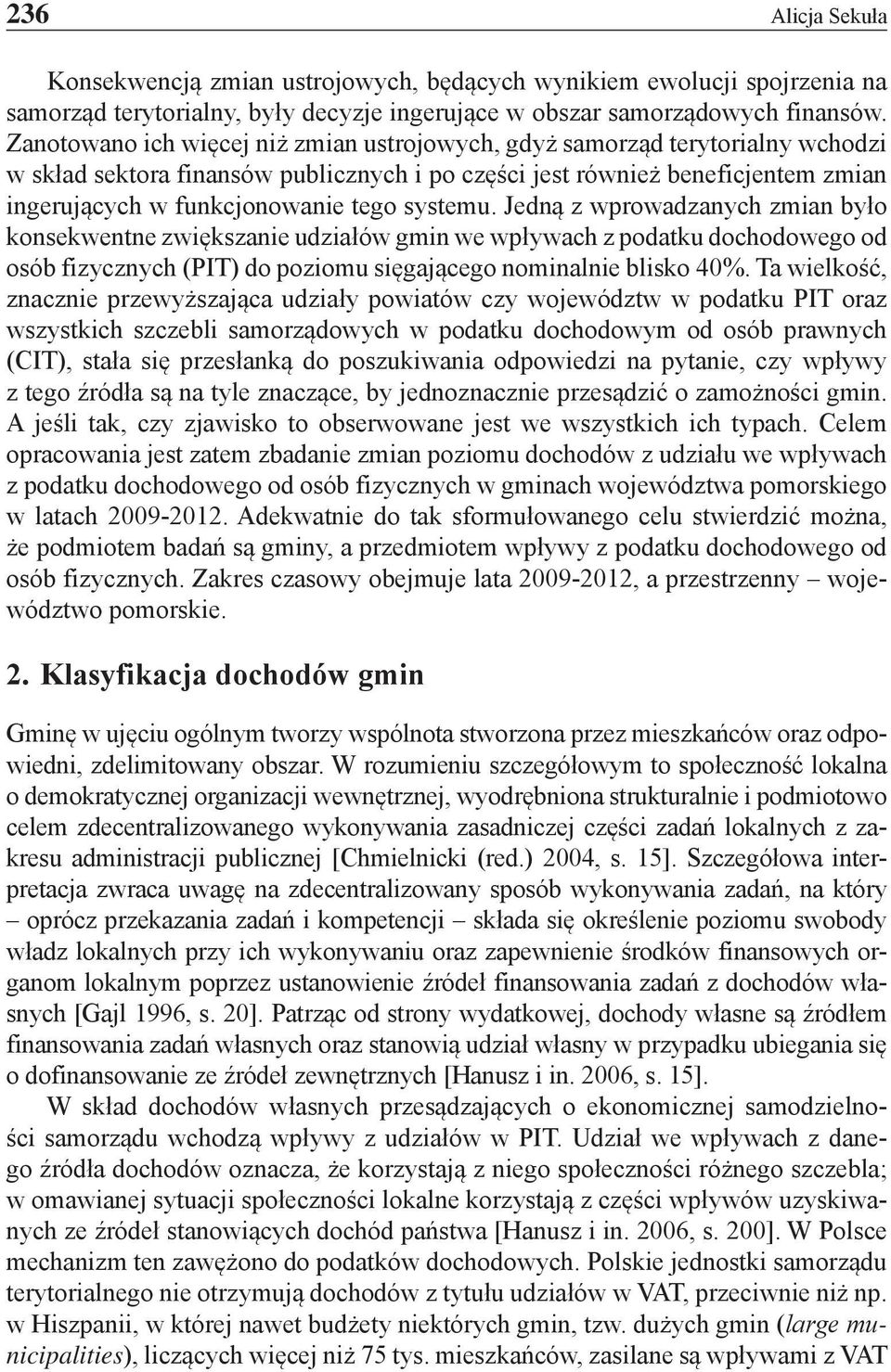 systemu. Jedną z wprowadzanych zmian było konsekwentne zwiększanie udziałów gmin we wpływach z podatku dochodowego od osób fizycznych (PIT) do poziomu sięgającego nominalnie blisko 40%.