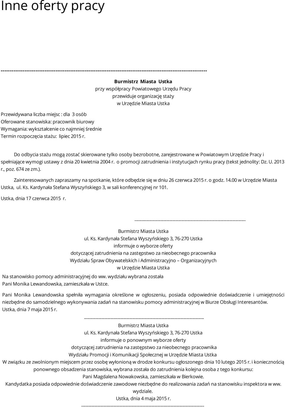 Do odbycia stażu mogą zostać skierowane tylko osoby bezrobotne, zarejestrowane w Powiatowym Urzędzie Pracy i spełniające wymogi ustawy z dnia 20 kwietnia 2004 r.