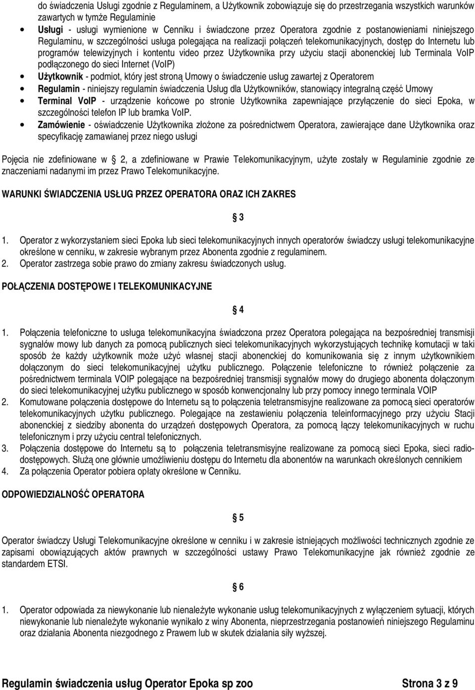 video przez Użytkownika przy użyciu stacji abonenckiej lub Terminala VoIP podłączonego do sieci Internet (VoIP) Użytkownik - podmiot, który jest stroną Umowy o świadczenie usług zawartej z Operatorem