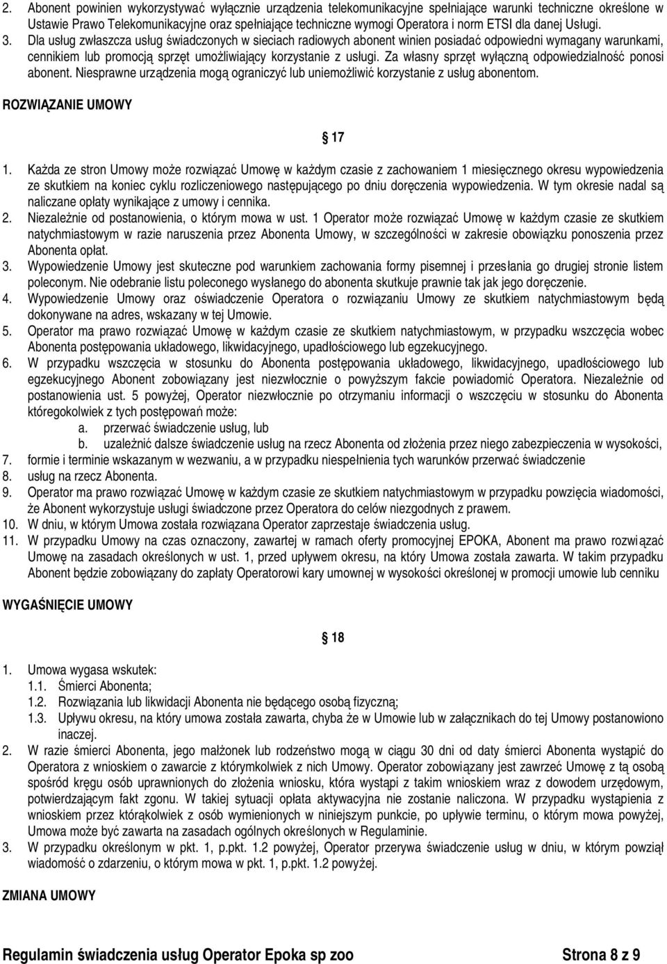Dla usług zwłaszcza usług świadczonych w sieciach radiowych abonent winien posiadać odpowiedni wymagany warunkami, cennikiem lub promocją sprzęt umożliwiający korzystanie z usługi.