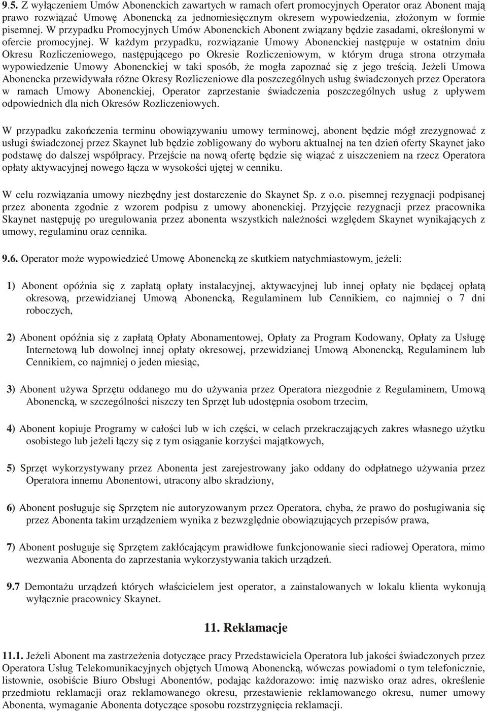 W każdym przypadku, rozwiązanie Umowy Abonenckiej następuje w ostatnim dniu Okresu Rozliczeniowego, następującego po Okresie Rozliczeniowym, w którym druga strona otrzymała wypowiedzenie Umowy