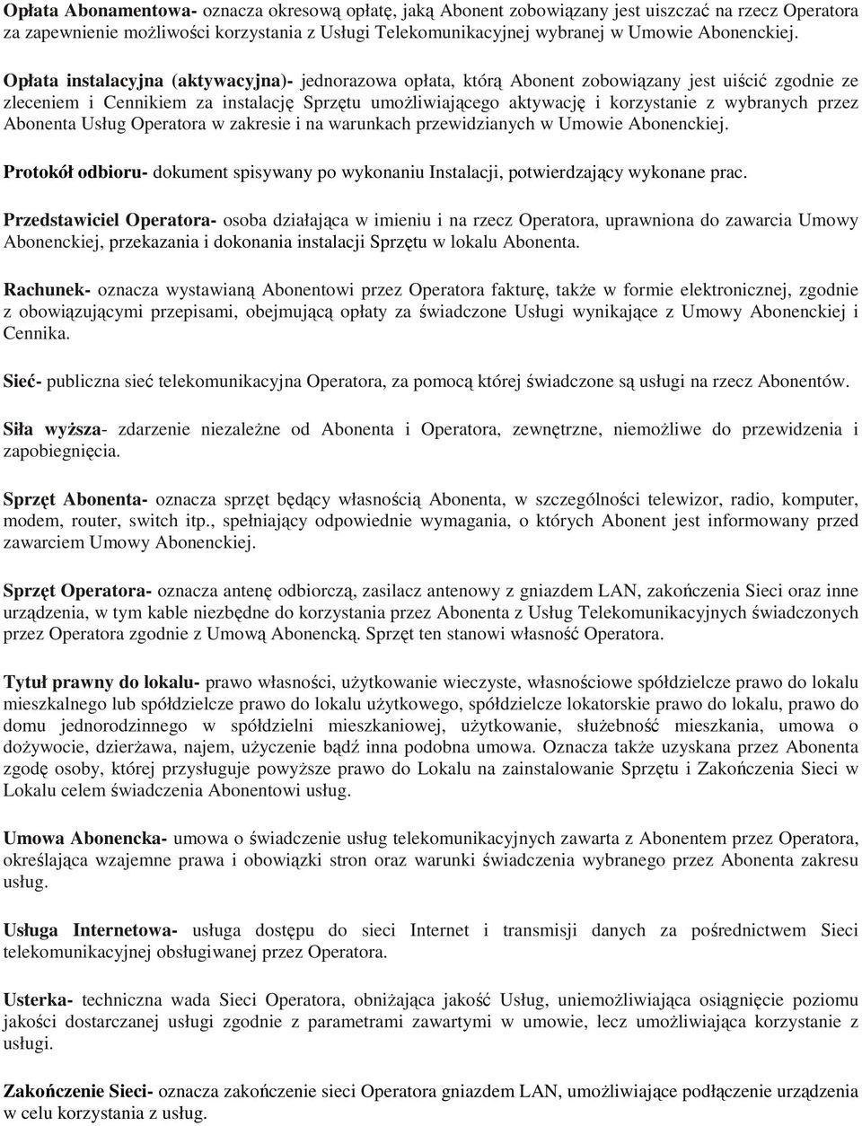 przez Abonenta Usług Operatora w zakresie i na warunkach przewidzianych w Umowie Abonenckiej. Protokół odbioru- dokument spisywany po wykonaniu Instalacji, potwierdzający wykonane prac.