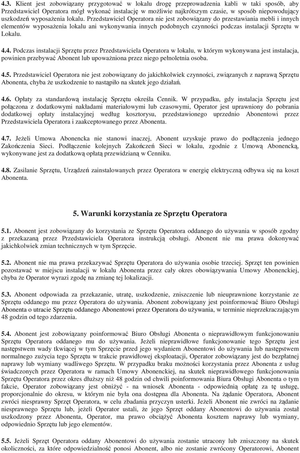 Przedstawiciel Operatora nie jest zobowiązany do przestawiania mebli i innych elementów wyposażenia lokalu ani wykonywania innych podobnych czynności podczas instalacji Sprzętu w Lokalu. 4.