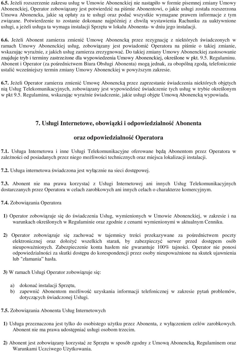 Potwierdzenie to zostanie dokonane najpóźniej z chwilą wystawienia Rachunku za uaktywnione usługi, a jeżeli usługa ta wymaga instalacji Sprzętu w lokalu Abonenta- w dniu jego instalacji. 6.