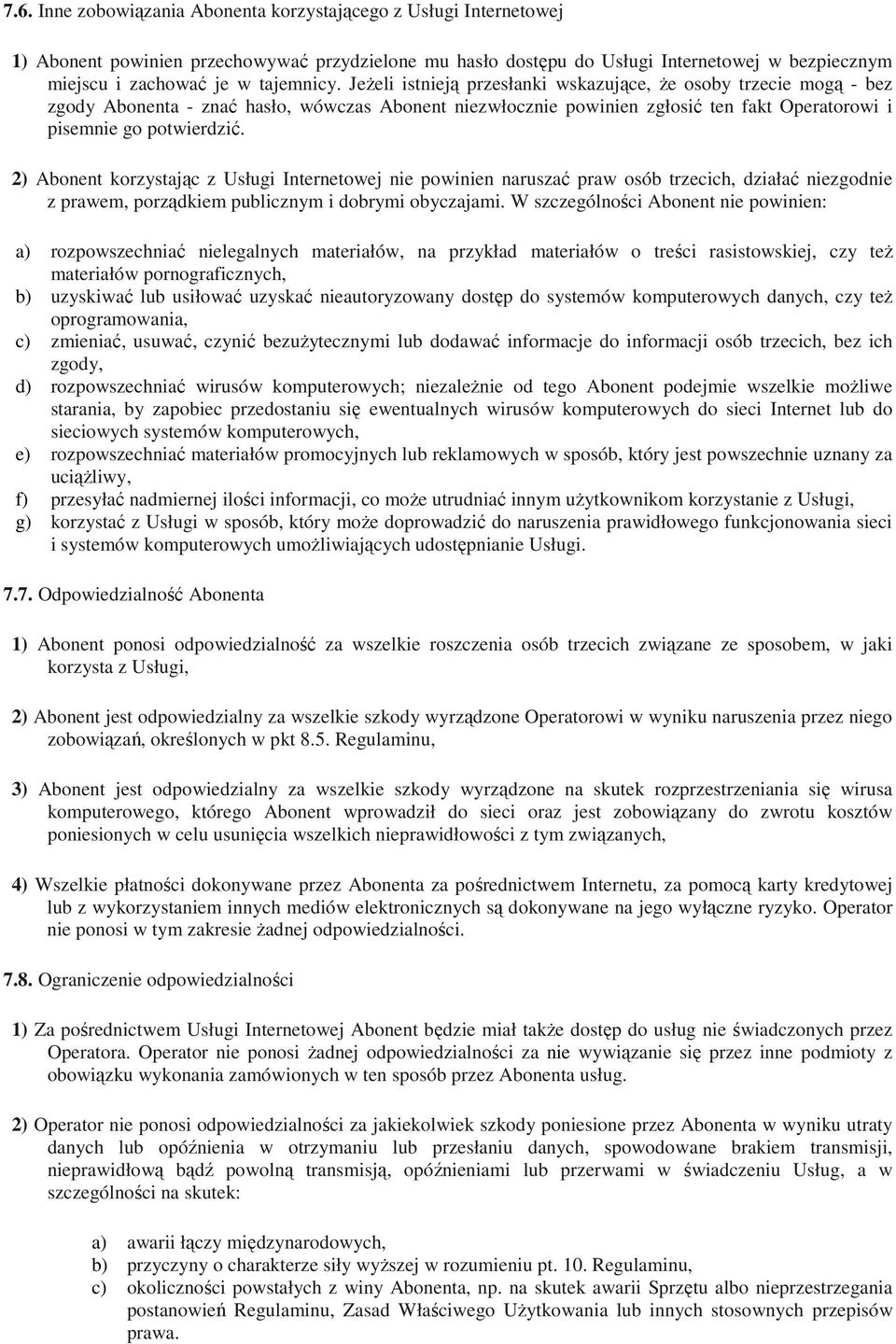 2) Abonent korzystając z Usługi Internetowej nie powinien naruszać praw osób trzecich, działać niezgodnie z prawem, porządkiem publicznym i dobrymi obyczajami.