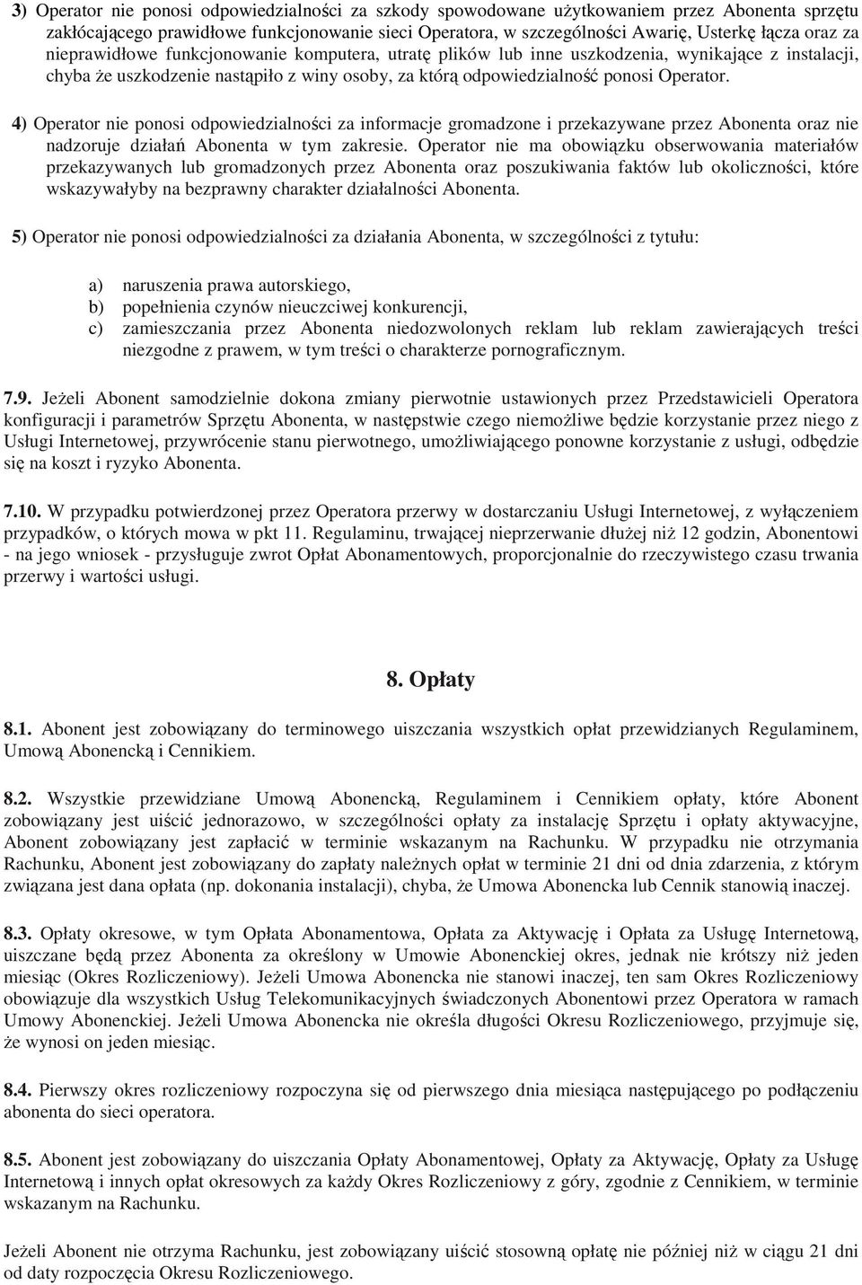 4) Operator nie ponosi odpowiedzialności za informacje gromadzone i przekazywane przez Abonenta oraz nie nadzoruje działań Abonenta w tym zakresie.