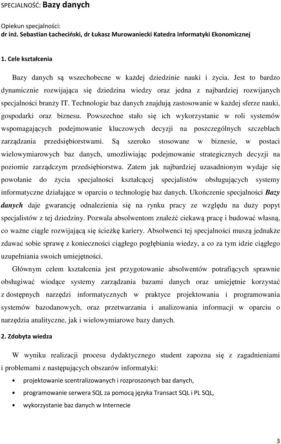 Technologie baz danych znajdują zastosowanie w każdej sferze nauki, gospodarki oraz biznesu.