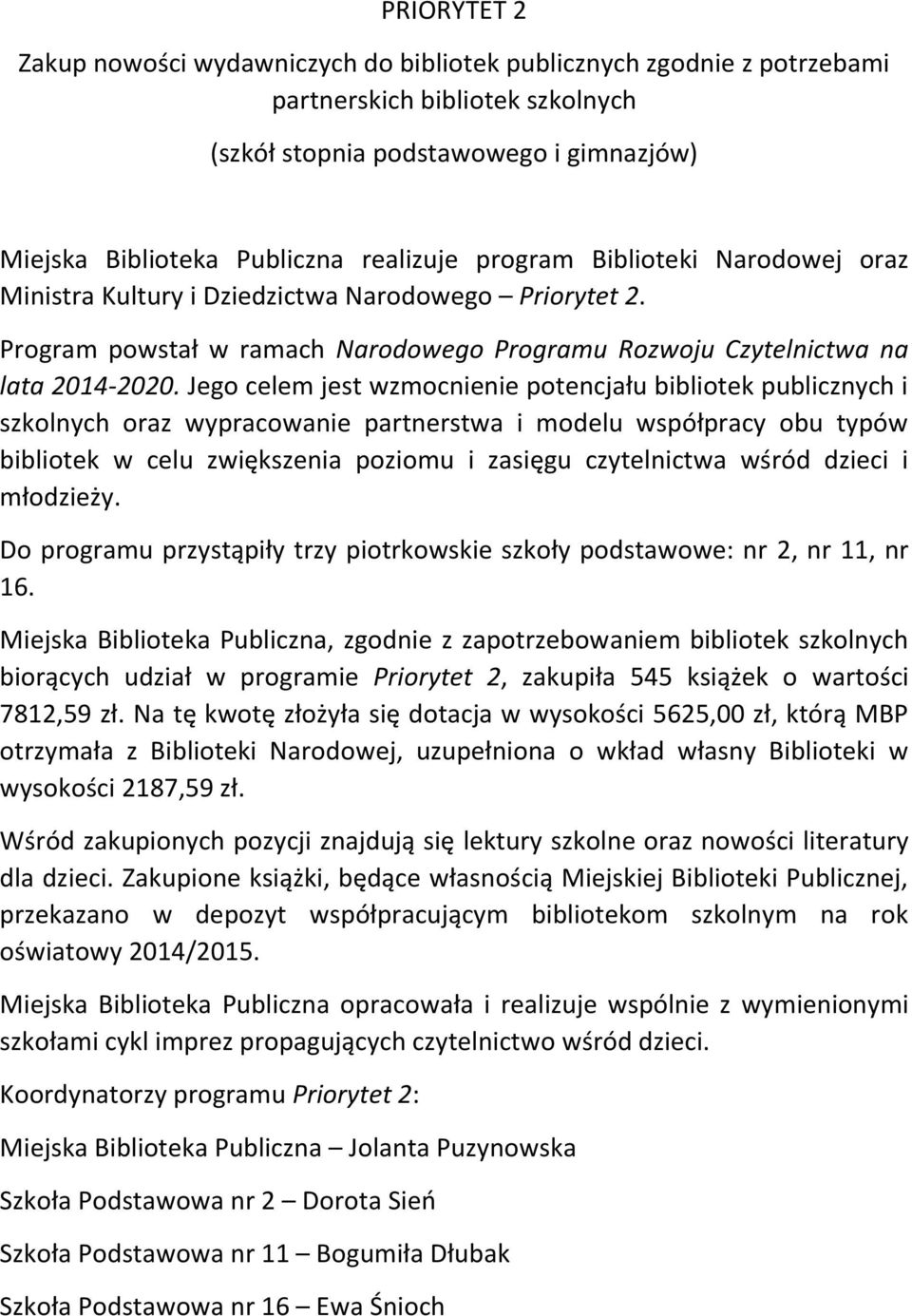 Jego celem jest wzmocnienie potencjału bibliotek publicznych i szkolnych oraz wypracowanie partnerstwa i modelu współpracy obu typów bibliotek w celu zwiększenia poziomu i zasięgu czytelnictwa wśród