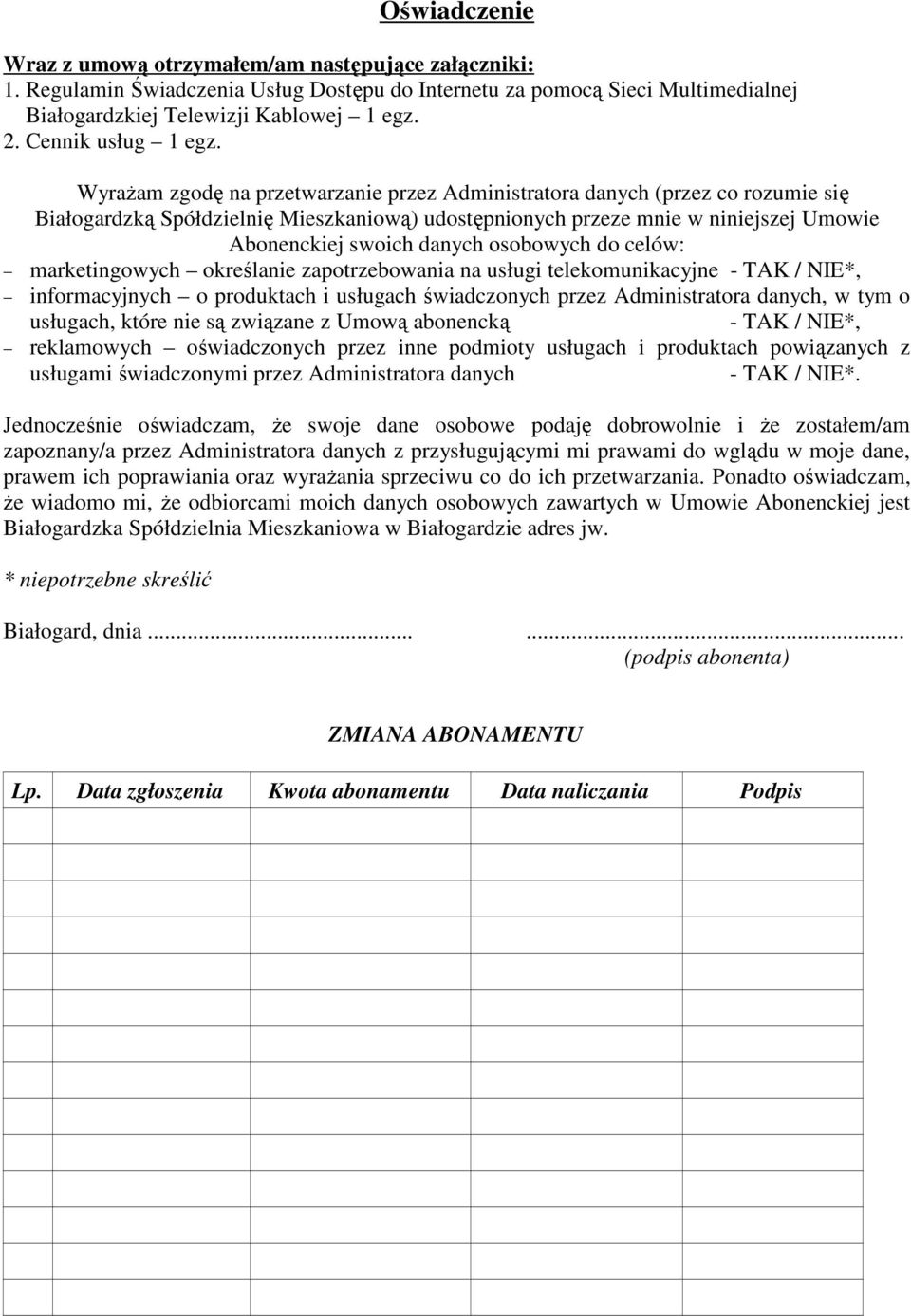 WyraŜam zgodę na przetwarzanie przez Administratora danych (przez co rozumie się Białogardzką Spółdzielnię Mieszkaniową) udostępnionych przeze mnie w niniejszej Umowie Abonenckiej swoich danych