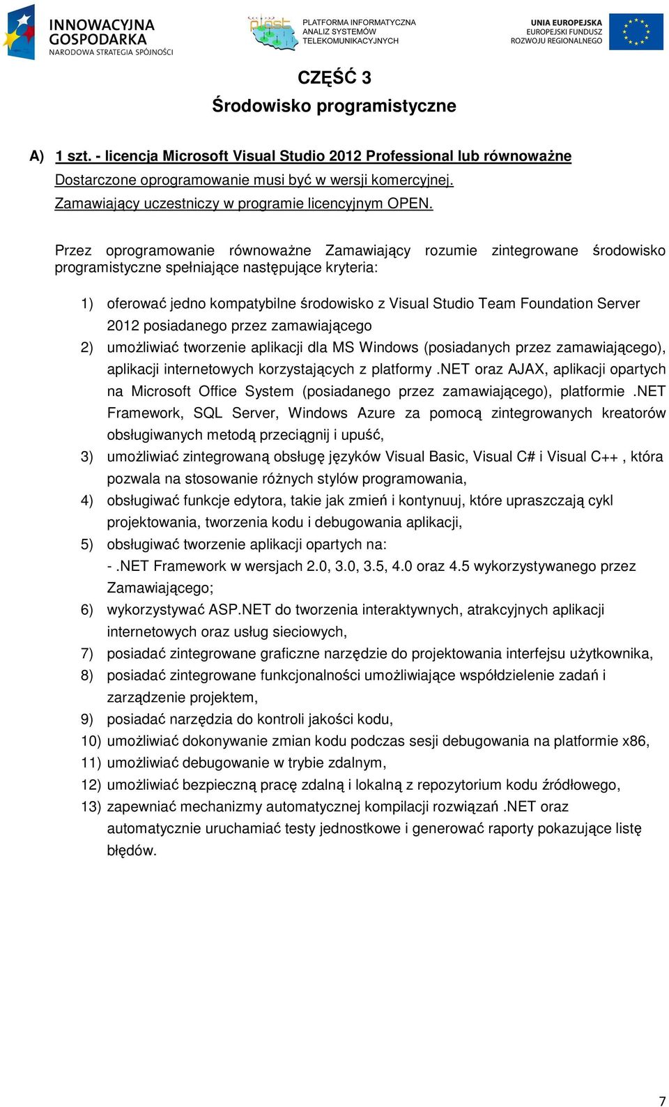 Przez oprogramowanie równoważne Zamawiający rozumie zintegrowane środowisko programistyczne spełniające 1) oferować jedno kompatybilne środowisko z Visual Studio Team Foundation Server 2012