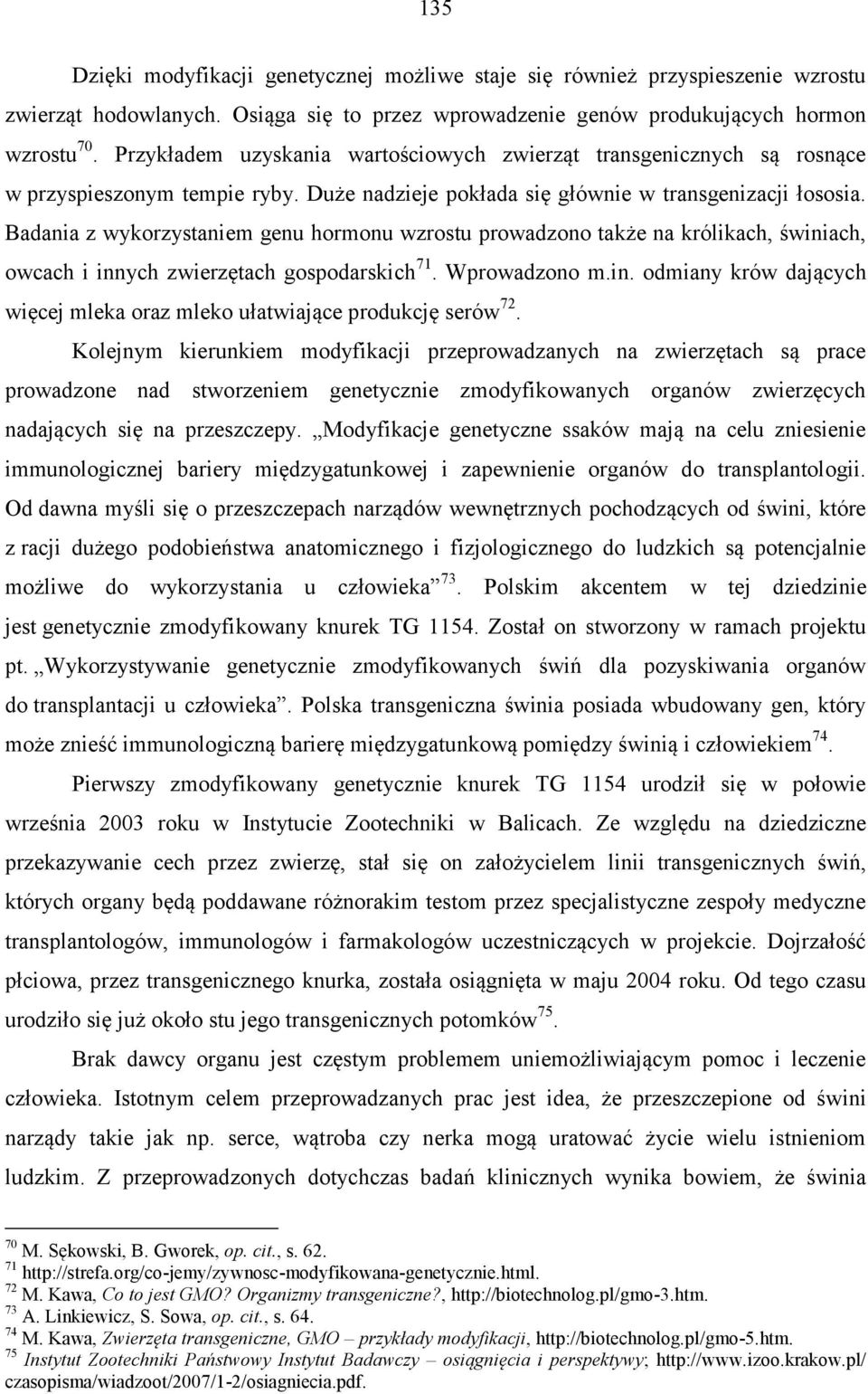 Badania z wykorzystaniem genu hormonu wzrostu prowadzono także na królikach, świniach, owcach i innych zwierzętach gospodarskich 71. Wprowadzono m.in. odmiany krów dających więcej mleka oraz mleko ułatwiające produkcję serów 72.