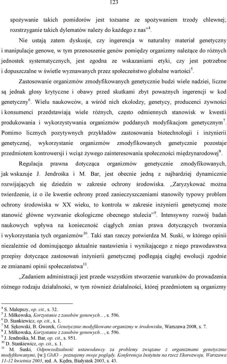 ze wskazaniami etyki, czy jest potrzebne i dopuszczalne w świetle wyznawanych przez społeczeństwo globalne wartości 5.