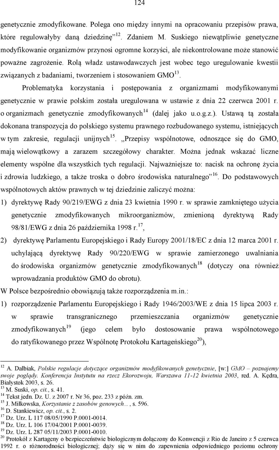Rolą władz ustawodawczych jest wobec tego uregulowanie kwestii związanych z badaniami, tworzeniem i stosowaniem GMO 13.