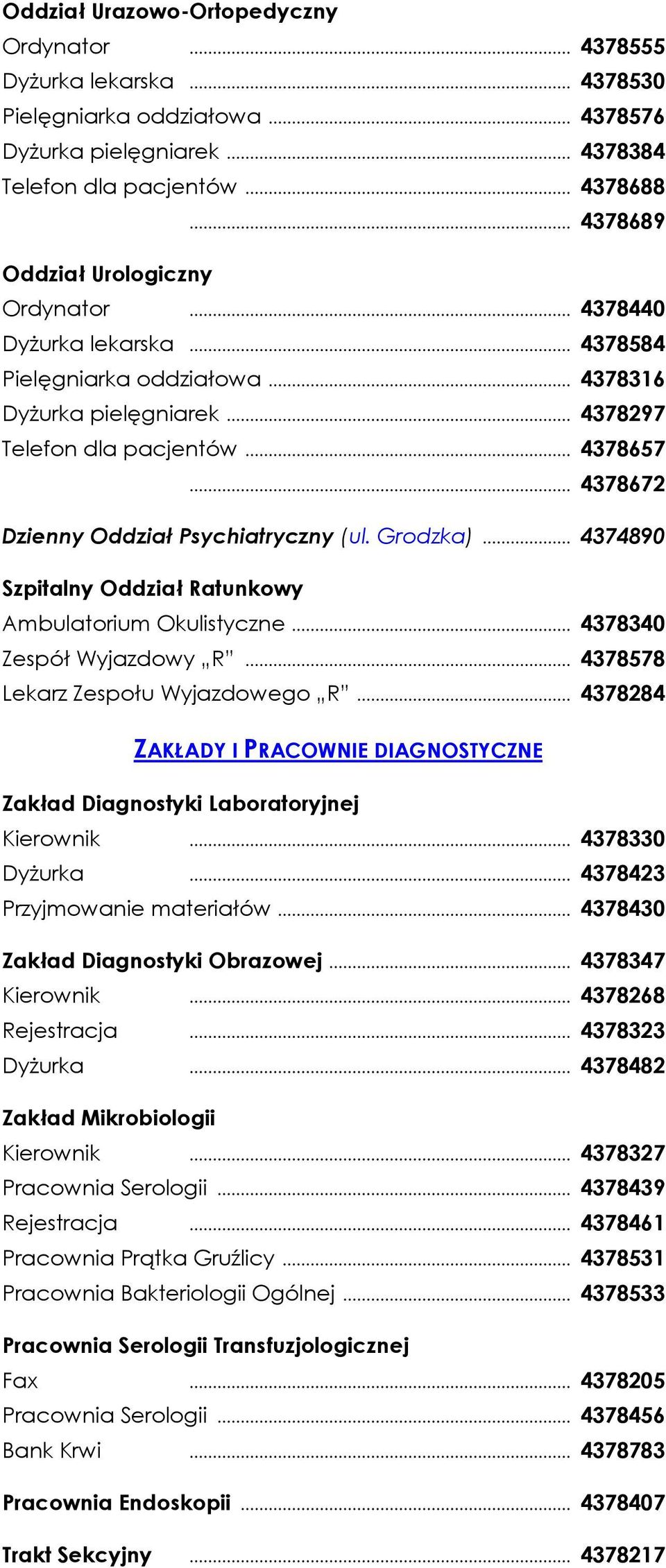 .. 4378672 Dzienny Oddział Psychiatryczny (ul. Grodzka)... 4374890 Szpitalny Oddział Ratunkowy Ambulatorium Okulistyczne... 4378340 Zespół Wyjazdowy R... 4378578 Lekarz Zespołu Wyjazdowego R.