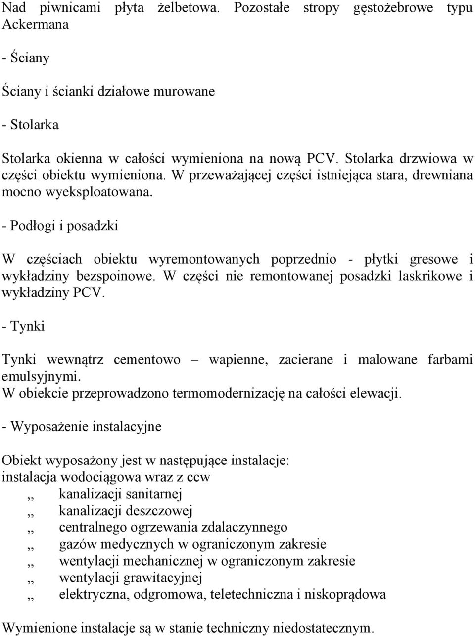 - Podłogi i posadzki W częściach obiektu wyremontowanych poprzednio - płytki gresowe i wykładziny bezspoinowe. W części nie remontowanej posadzki laskrikowe i wykładziny PCV.