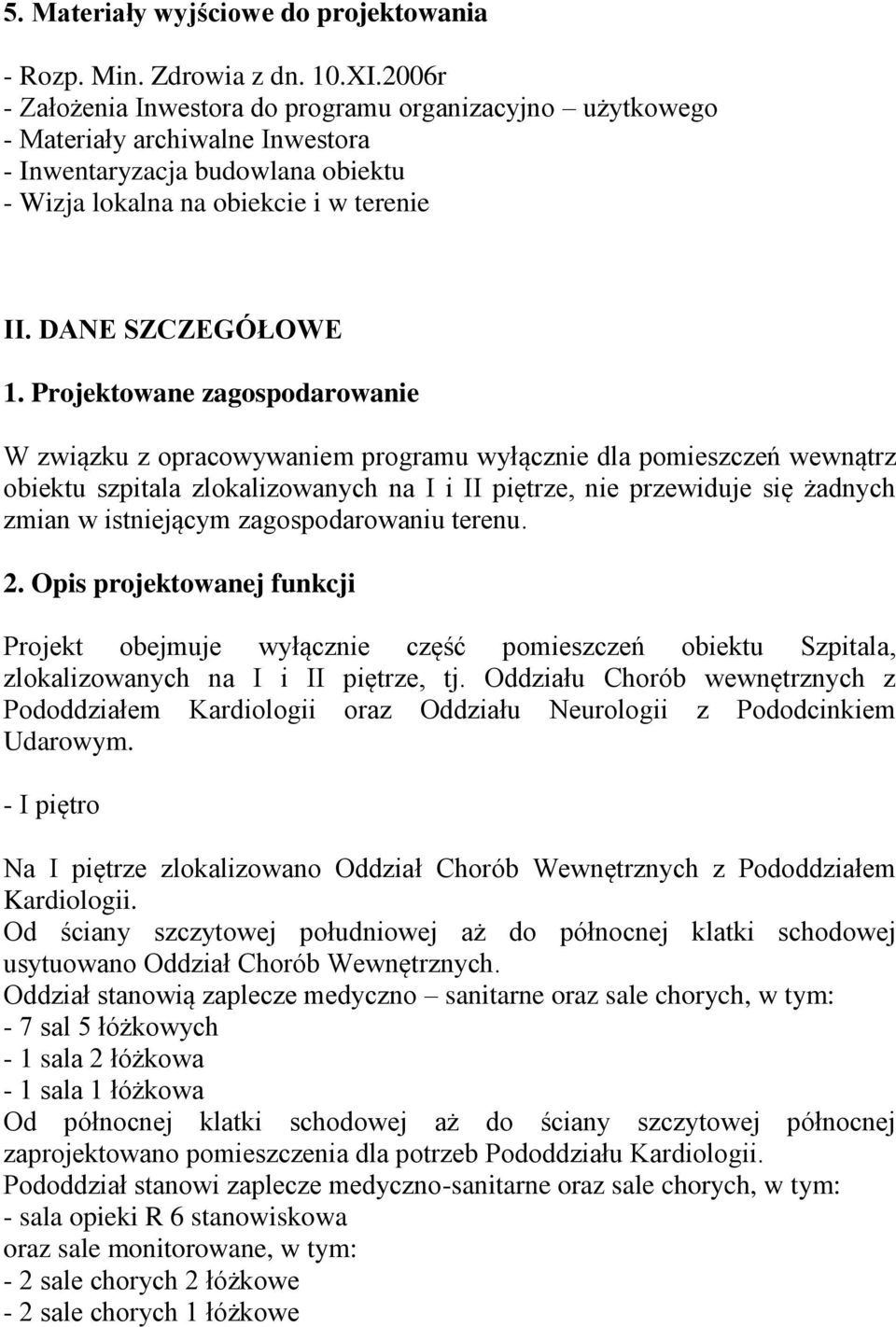 Projektowane zagospodarowanie W związku z opracowywaniem programu wyłącznie dla pomieszczeń wewnątrz obiektu szpitala zlokalizowanych na I i II piętrze, nie przewiduje się żadnych zmian w istniejącym