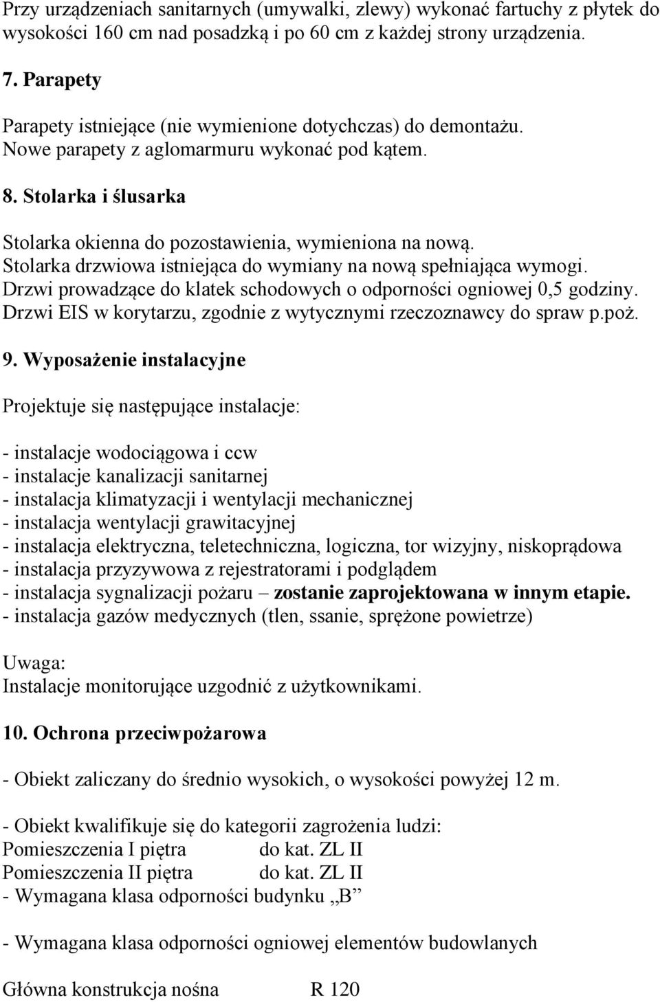 Stolarka drzwiowa istniejąca do wymiany na nową spełniająca wymogi. Drzwi prowadzące do klatek schodowych o odporności ogniowej 0,5 godziny.