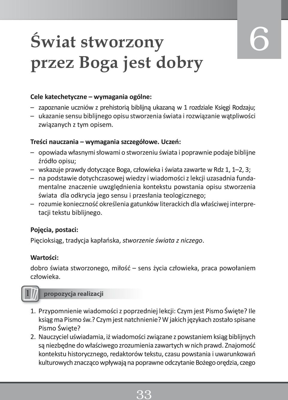Uczeń: opowiada własnymi słowami o stworzeniu świata i poprawnie podaje biblijne źródło opisu; wskazuje prawdy dotyczące Boga, człowieka i świata zawarte w Rdz 1, 1 2, 3; na podstawie dotychczasowej