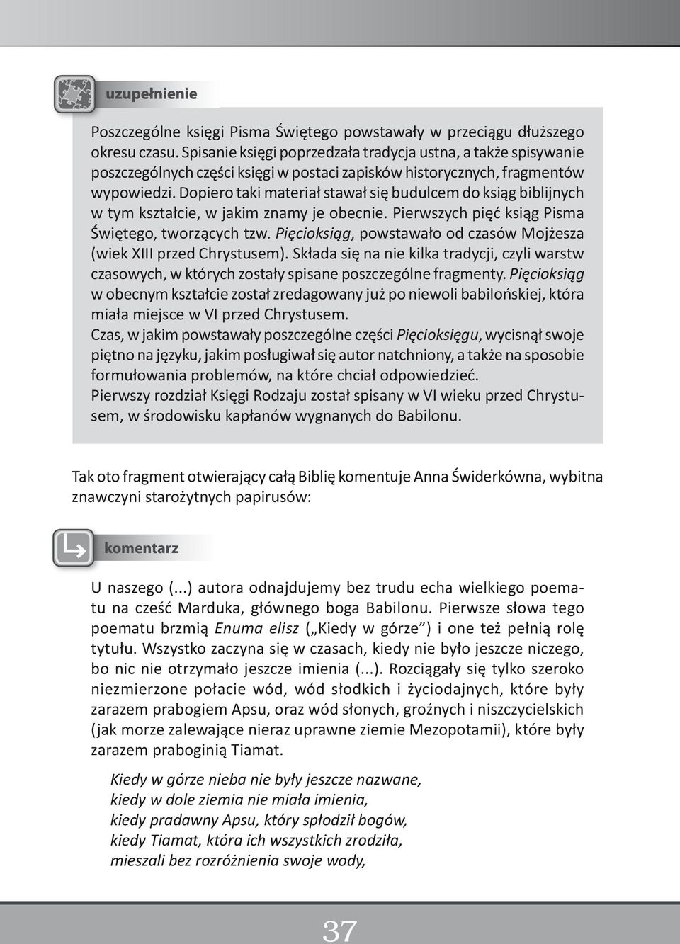 Dopiero taki materiał stawał się budulcem do ksiąg biblijnych w tym kształcie, w jakim znamy je obecnie. Pierwszych pięć ksiąg Pisma Świętego, tworzących tzw.
