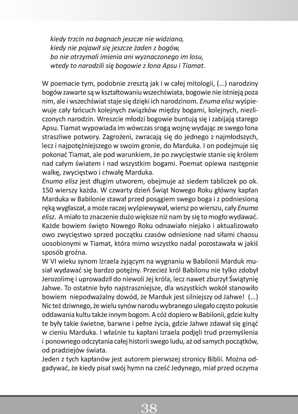 Enuma elisz wyśpiewuje cały łańcuch kolejnych związków między bogami, kolejnych, niezliczonych narodzin. Wreszcie młodzi bogowie buntują się i zabijają starego Apsu.