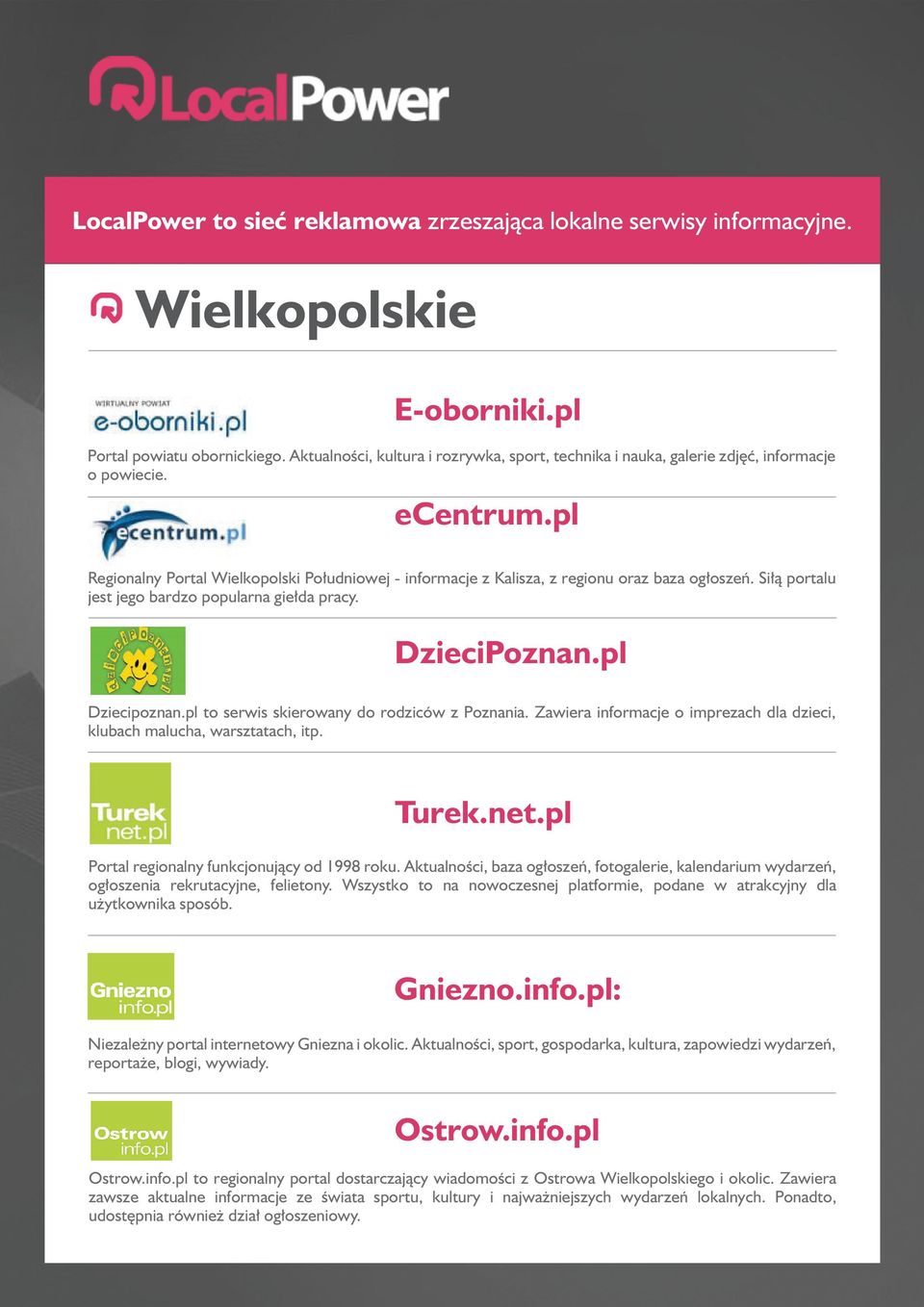 pl to serwis skierowany do rodziców z Poznania. Zawiera informacje o imprezach dla dzieci, klubach malucha, warsztatach, itp. Turek.net.pl Portal regionalny funkcjonujący od 1998 roku.