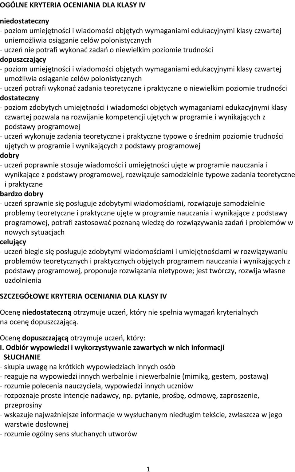 uczeń potrafi wykonać zadania teoretyczne i praktyczne o niewielkim poziomie trudności dostateczny - poziom zdobytych umiejętności i wiadomości objętych wymaganiami edukacyjnymi klasy czwartej