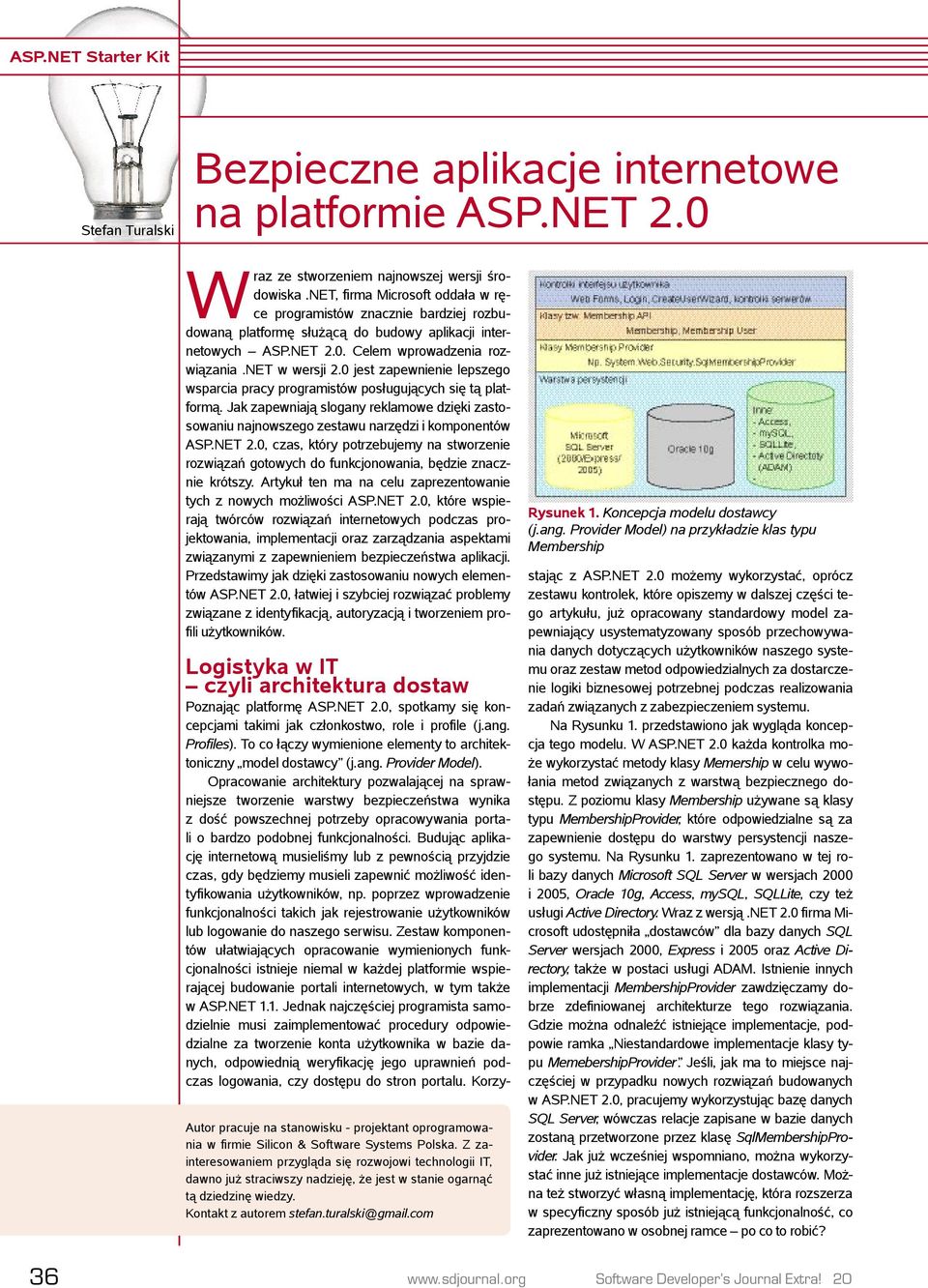 0 jest zapewnienie lepszego wsparcia pracy programistów posługujących się tą platformą. Jak zapewniają slogany reklamowe dzięki zastosowaniu najnowszego zestawu narzędzi i komponentów ASP.NET 2.