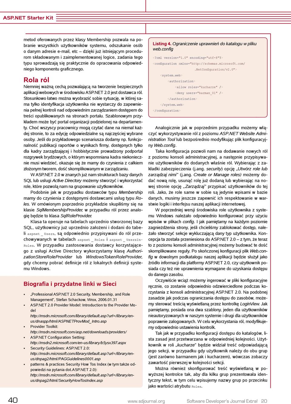 Rola ról Niemniej ważną cechą pozwalającą na tworzenie bezpiecznych aplikacji webowych w środowisku ASP.NET 2.0 jest dostawca ról.