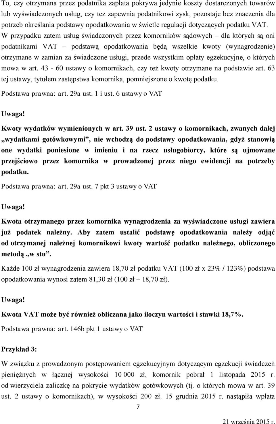 W przypadku zatem usług świadczonych przez komorników sądowych dla których są oni podatnikami VAT podstawą opodatkowania będą wszelkie kwoty (wynagrodzenie) otrzymane w zamian za świadczone usługi,