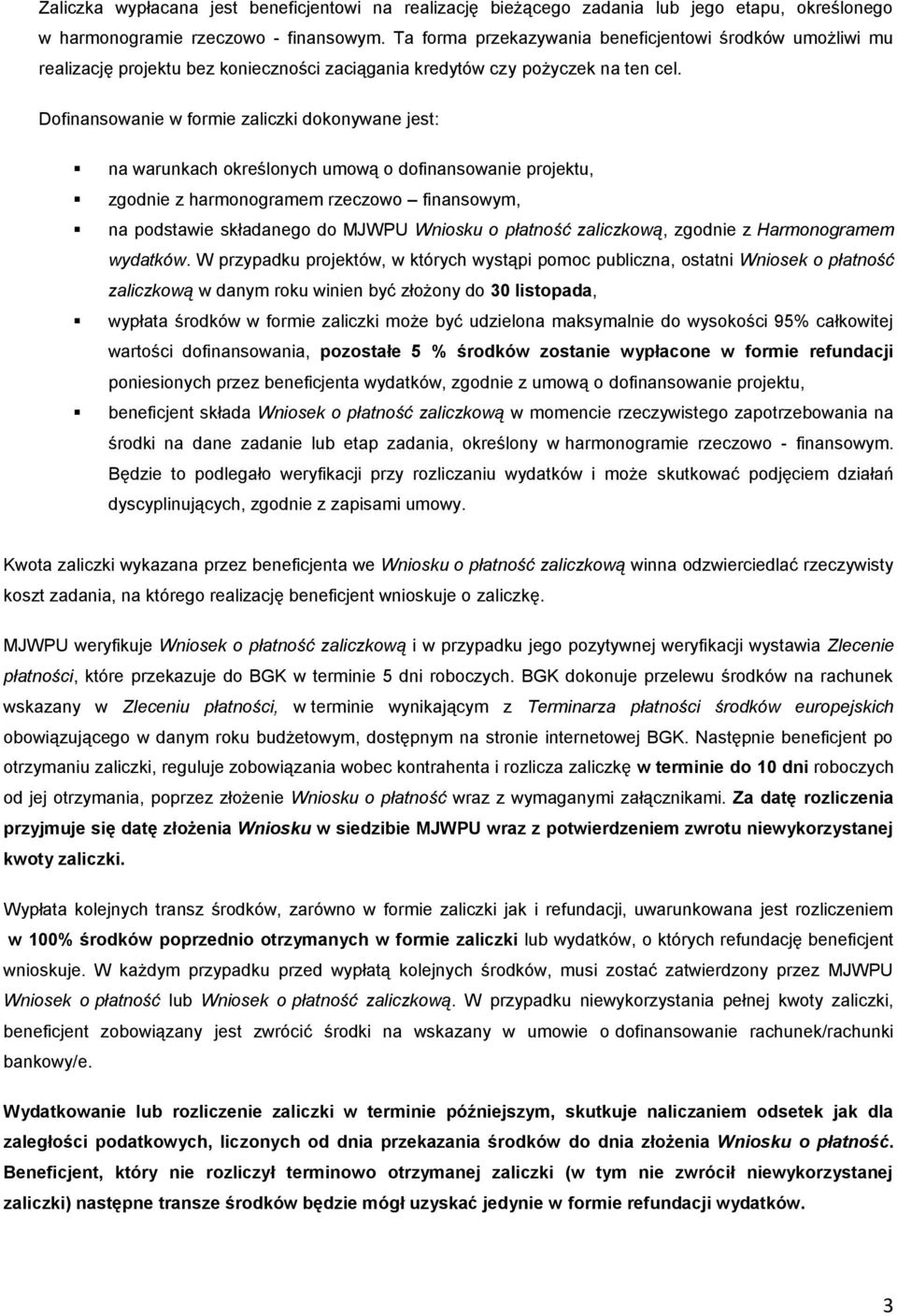 Dofinansowanie w formie zaliczki dokonywane jest: na warunkach określonych umową o dofinansowanie projektu, zgodnie z harmonogramem rzeczowo finansowym, na podstawie składanego do MJWPU Wniosku o