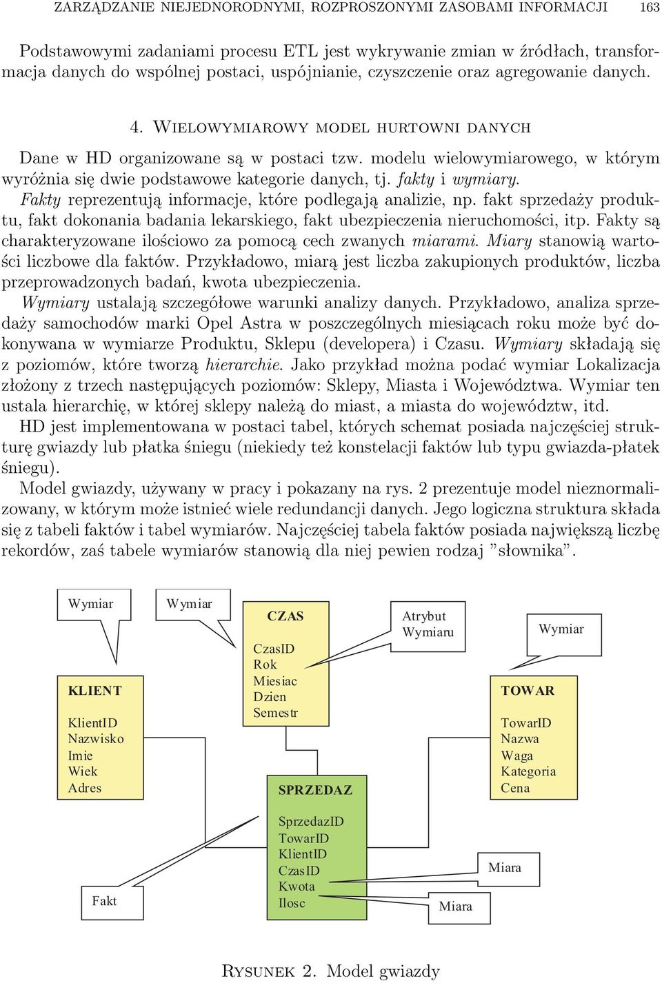 modelu wielowymiarowego, w którym wyróżnia się dwie podstawowe kategorie danych, tj. fakty i wymiary. Fakty reprezentują informacje, które podlegają analizie, np.