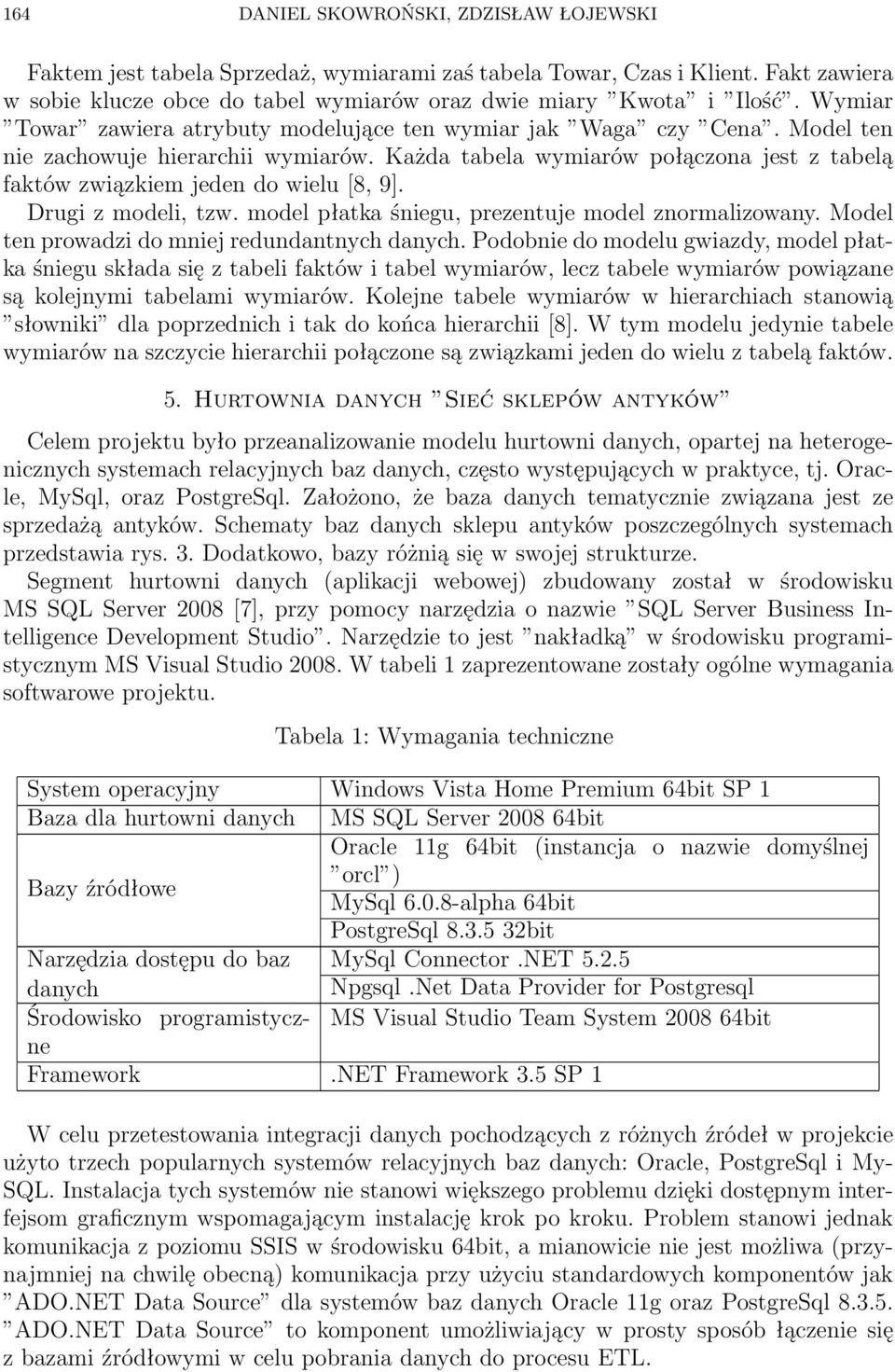 Każda tabela wymiarów połączona jest z tabelą faktów związkiem jeden do wielu [8, 9]. Drugi z modeli, tzw. model płatka śniegu, prezentuje model znormalizowany.